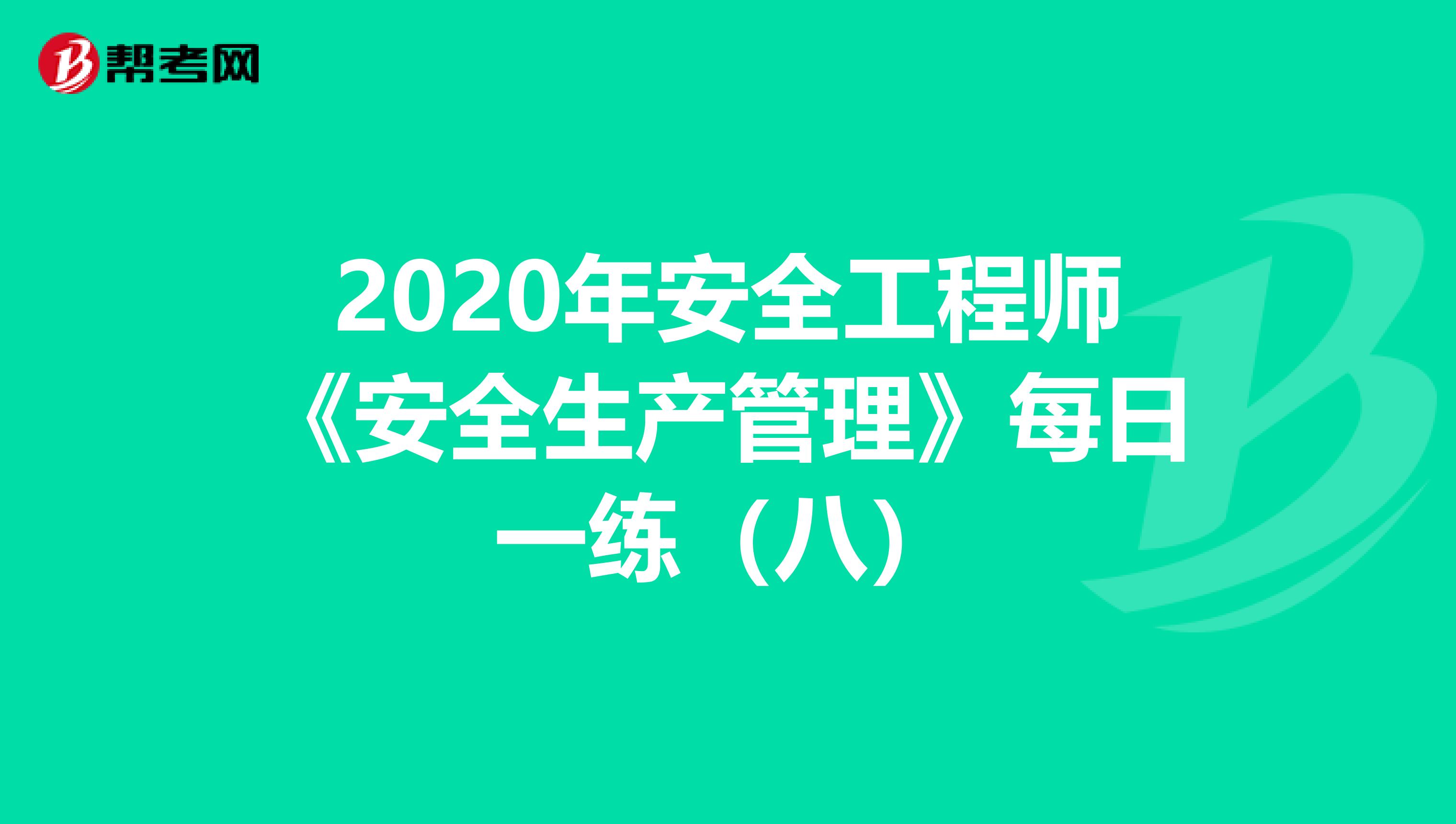 2020年安全工程师《安全生产管理》每日一练（八）