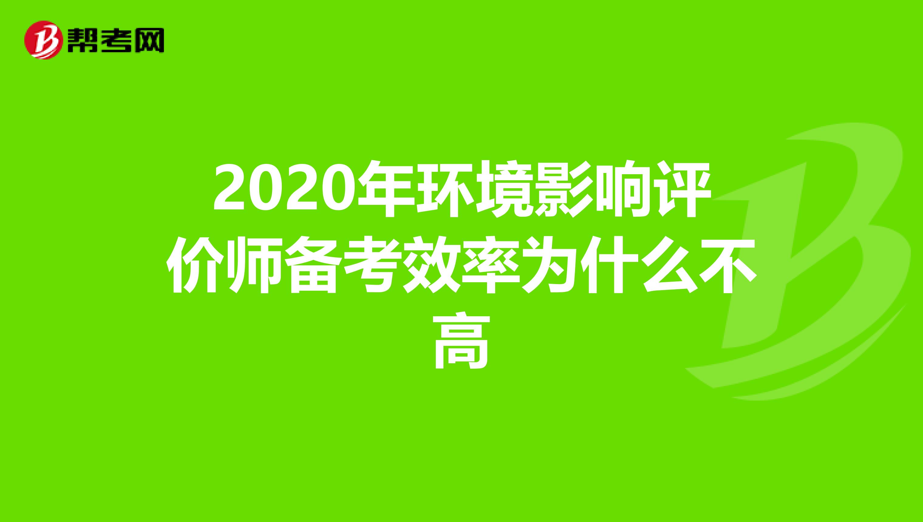 2020年环境影响评价师备考效率为什么不高