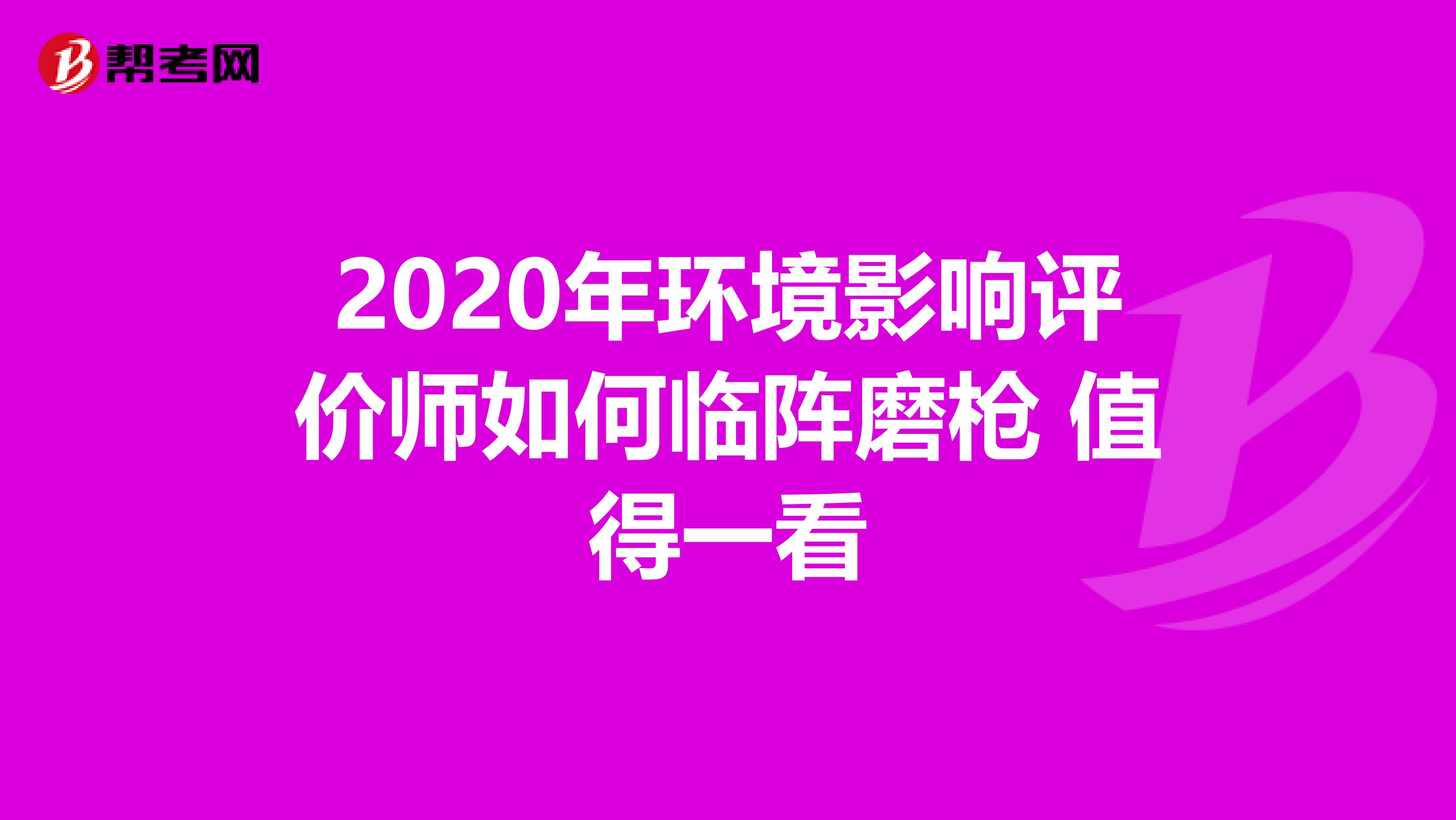 2020年环境影响评价师如何临阵磨枪 值得一看