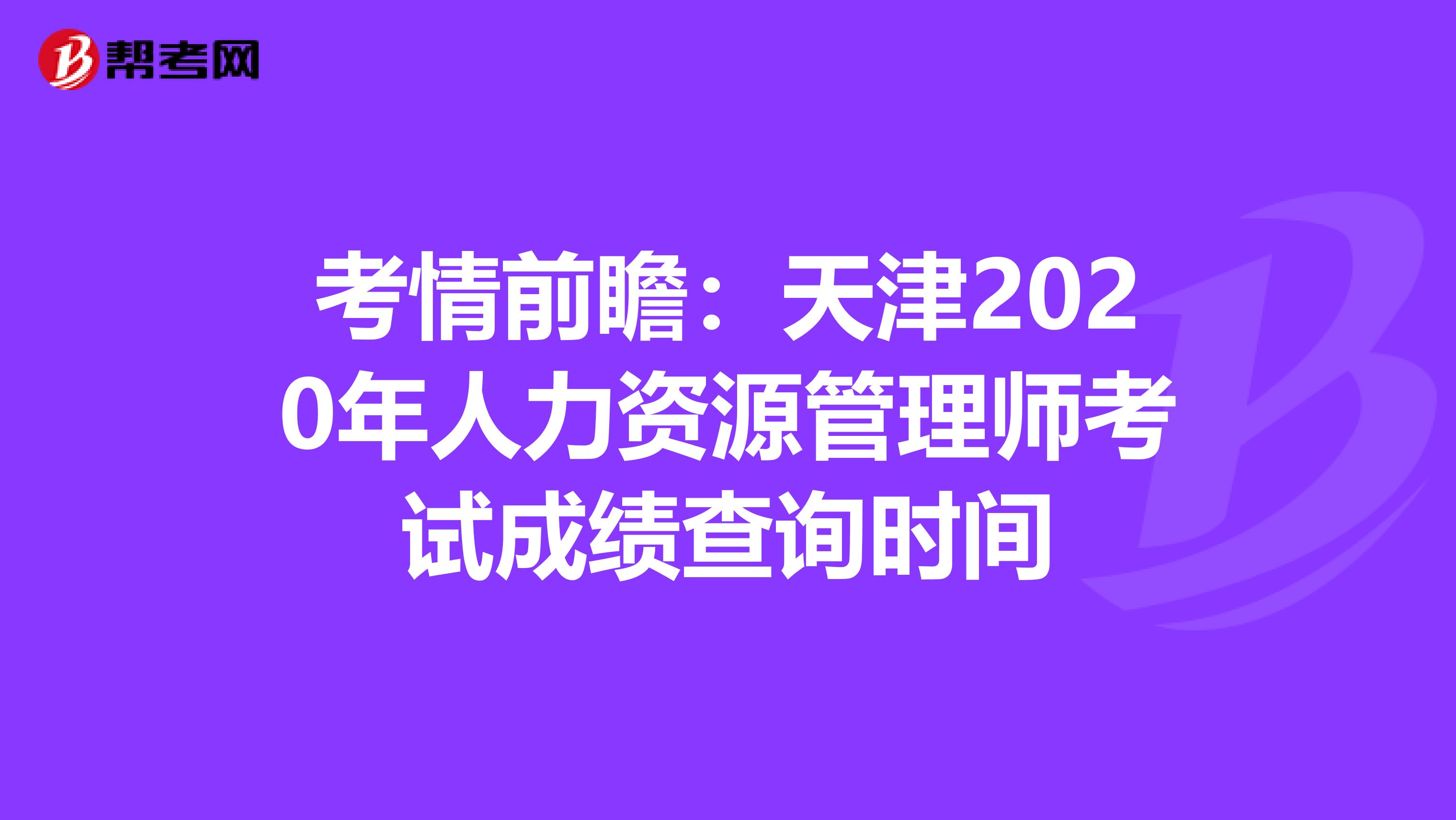 考情前瞻：天津2020年人力资源管理师考试成绩查询时间