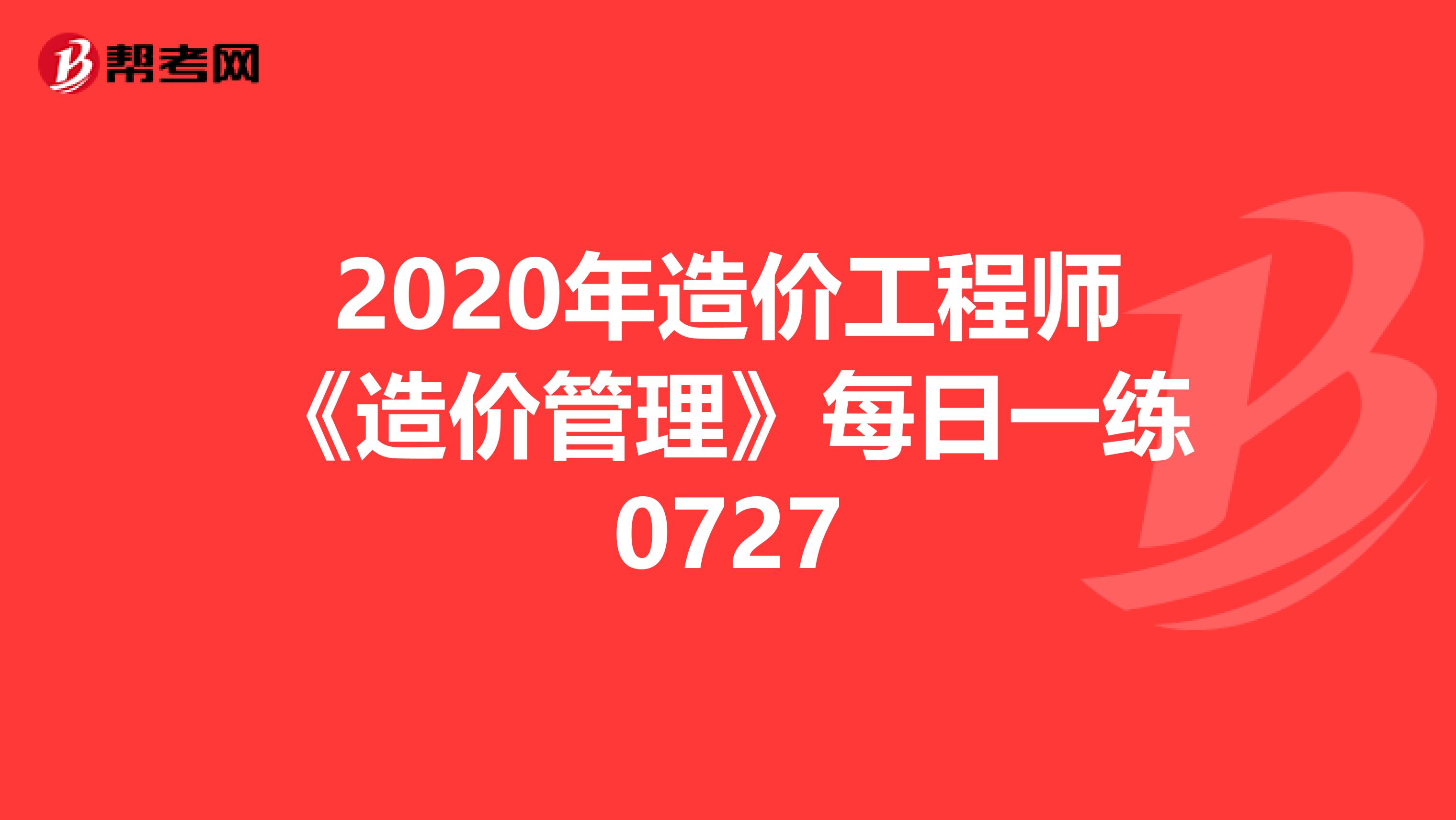 2020年造价工程师《造价管理》每日一练0727