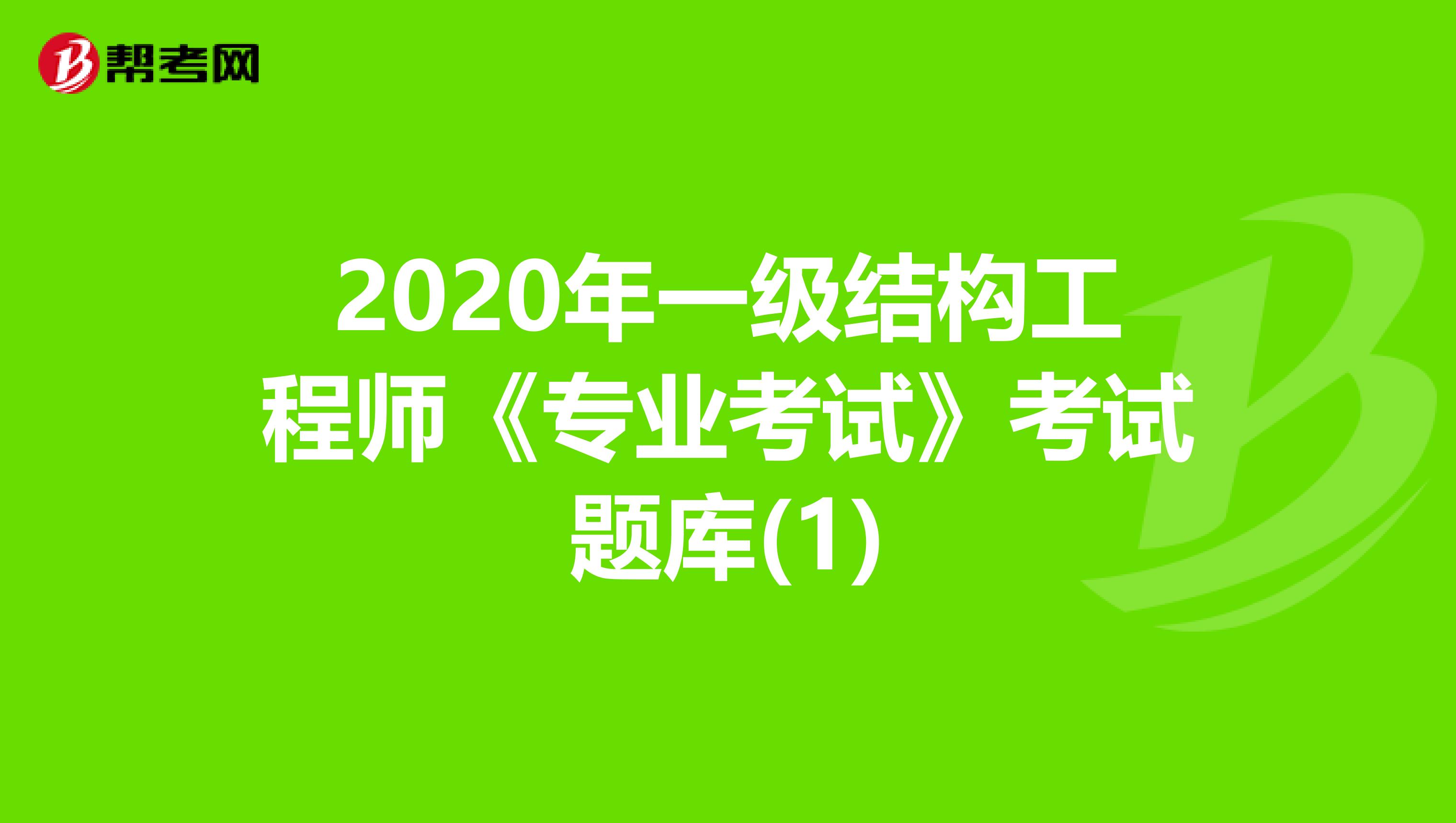 2020年一级结构工程师《专业考试》考试题库(1)