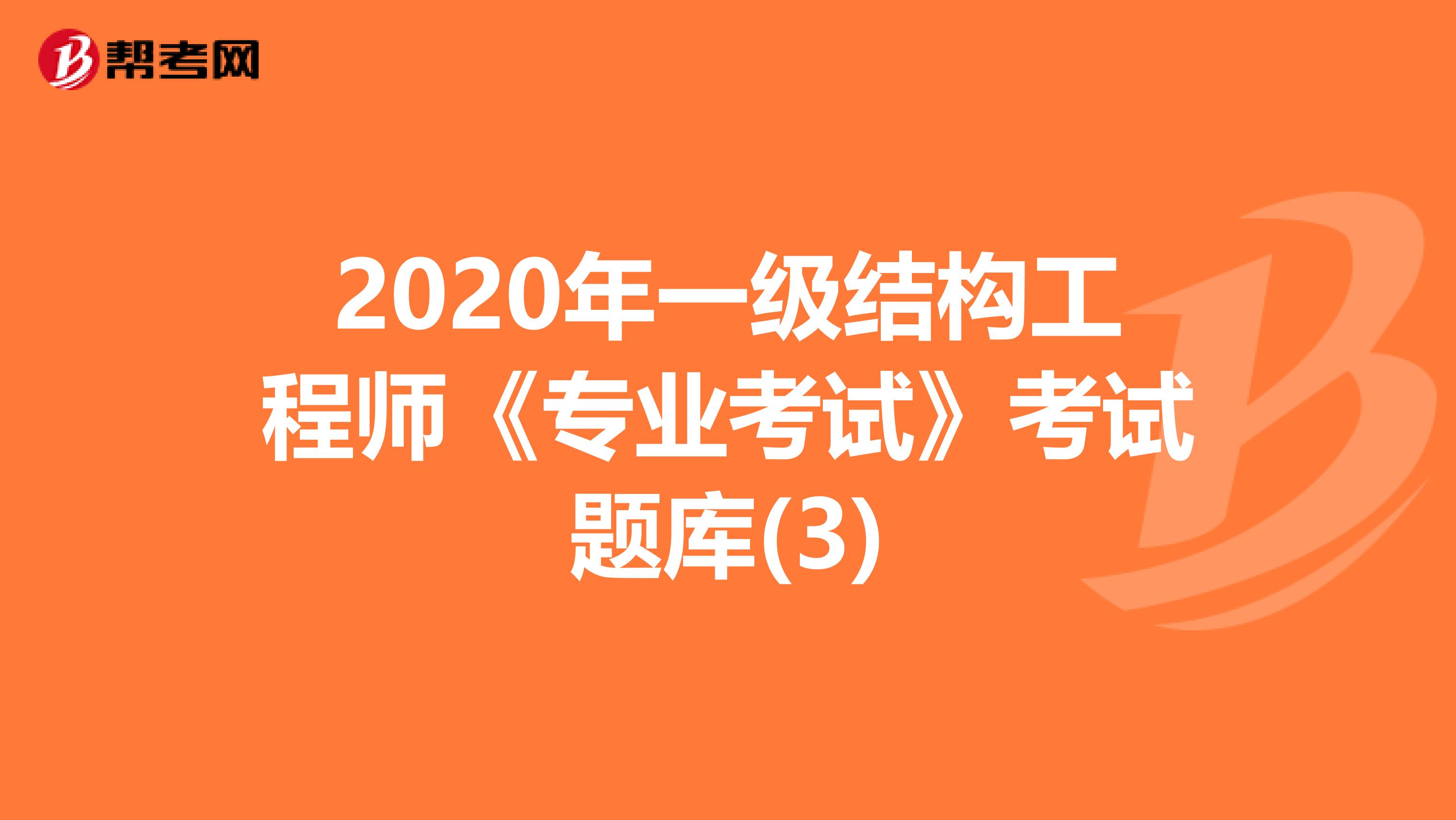 2020年一级结构工程师《专业考试》考试题库(3)