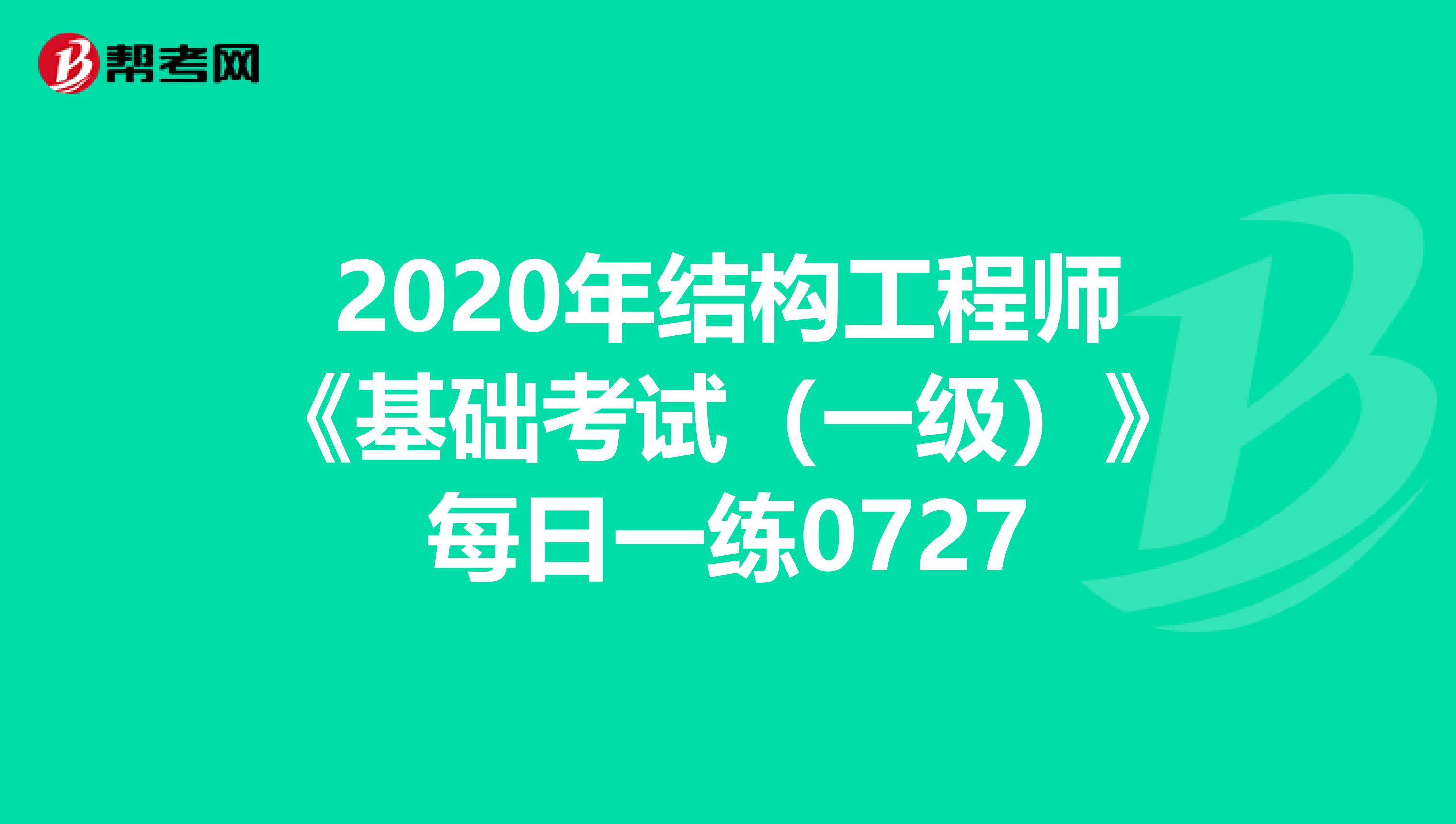 2020年结构工程师《基础考试（一级）》每日一练0727