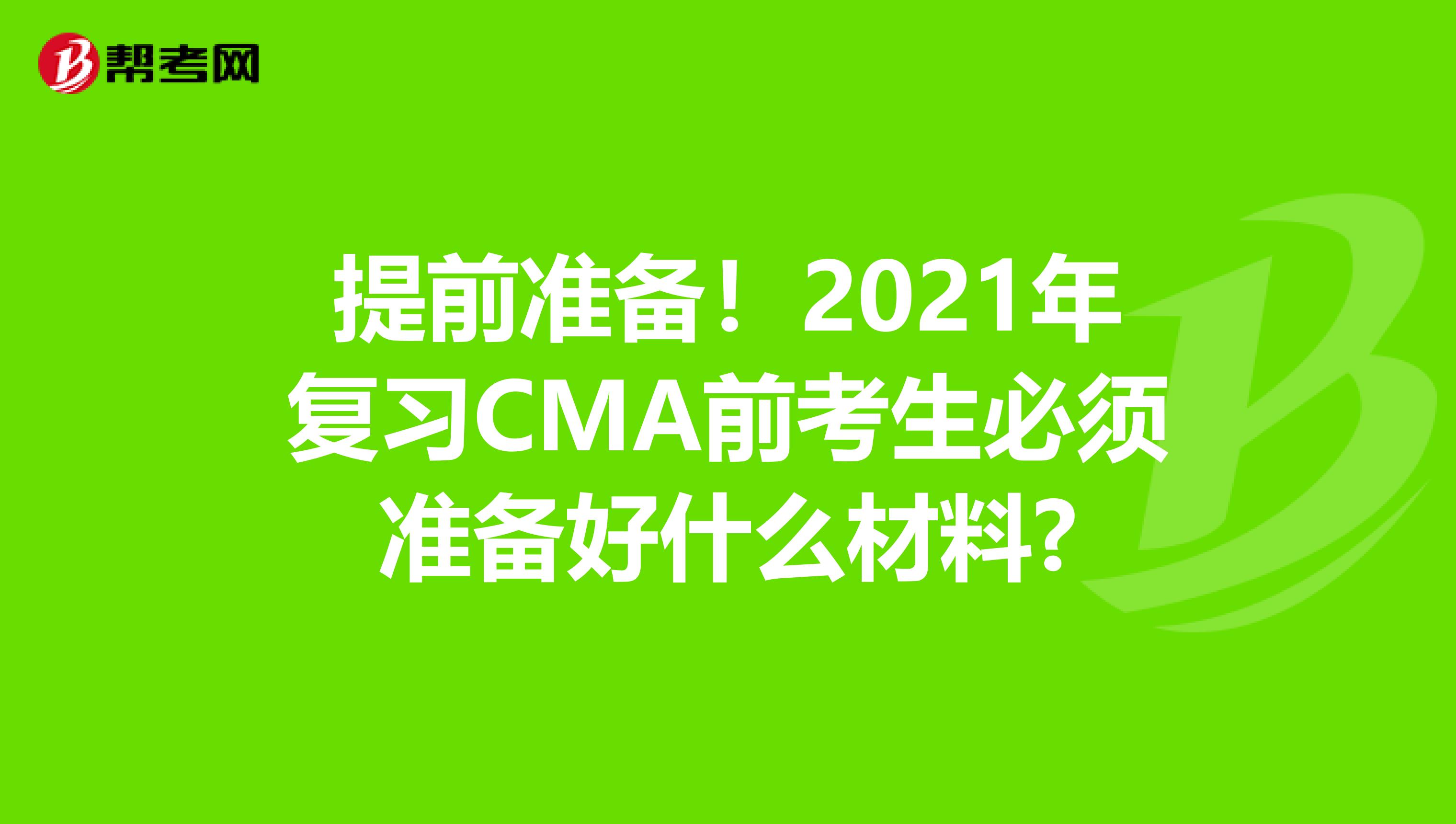 提前準(zhǔn)備！2021年復(fù)習(xí)CMA前考生必須準(zhǔn)備好什么材料?