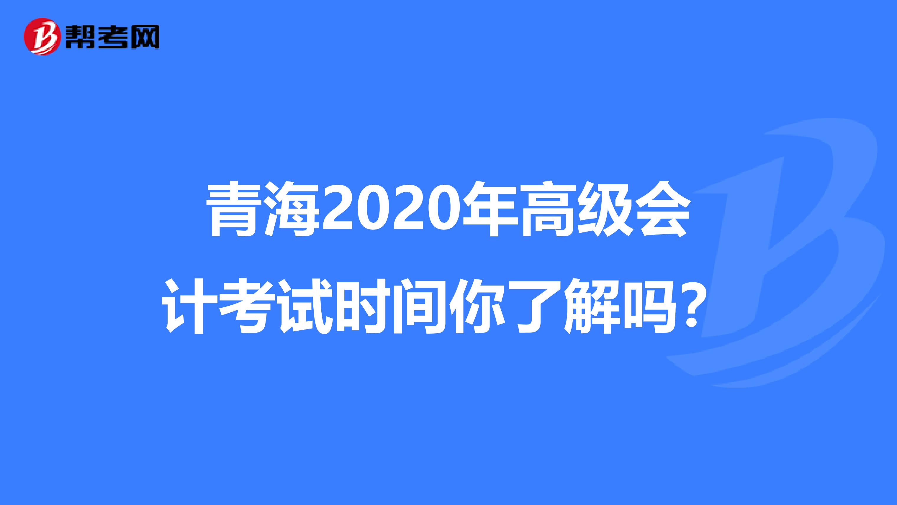 青海2020年高级会计考试时间你了解吗？