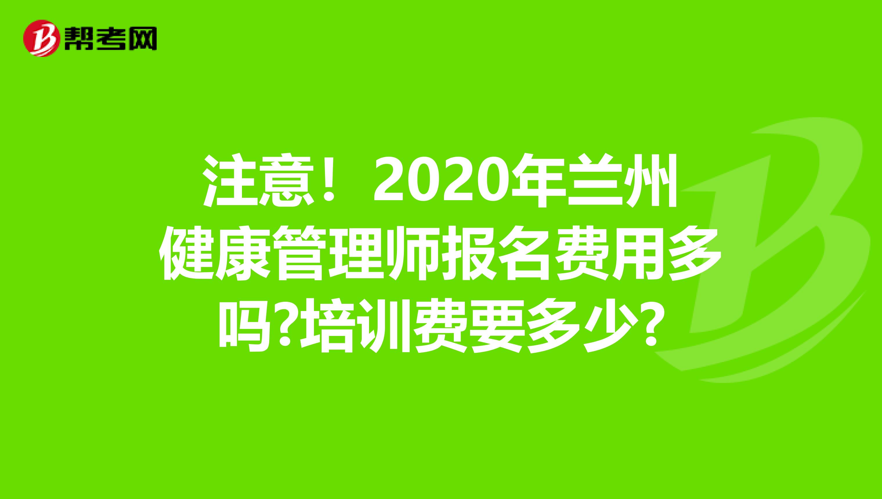 注意！2020年兰州健康管理师报名费用多吗?培训费要多少?