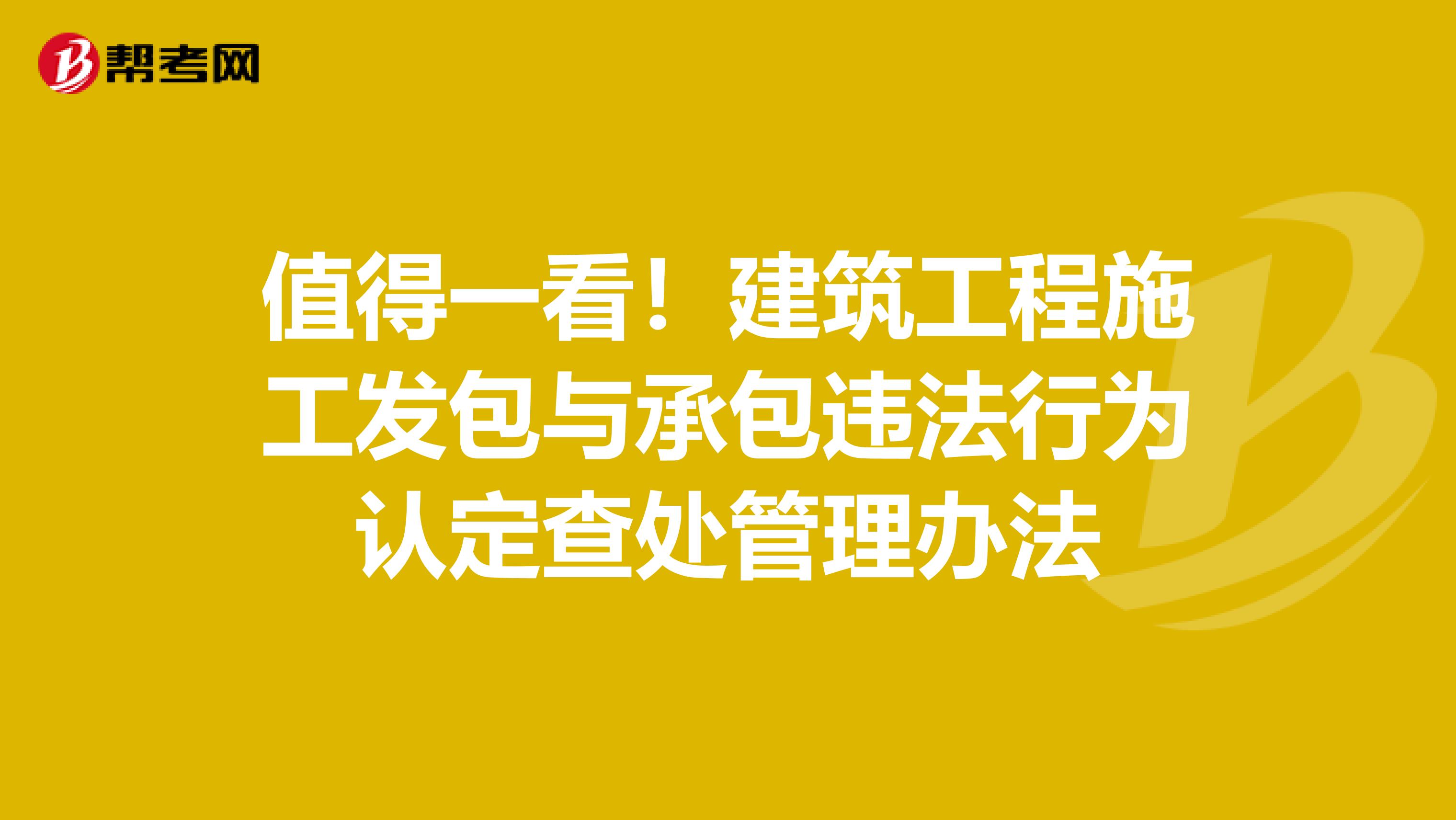 值得一看！建筑工程施工发包与承包违法行为认定查处管理办法