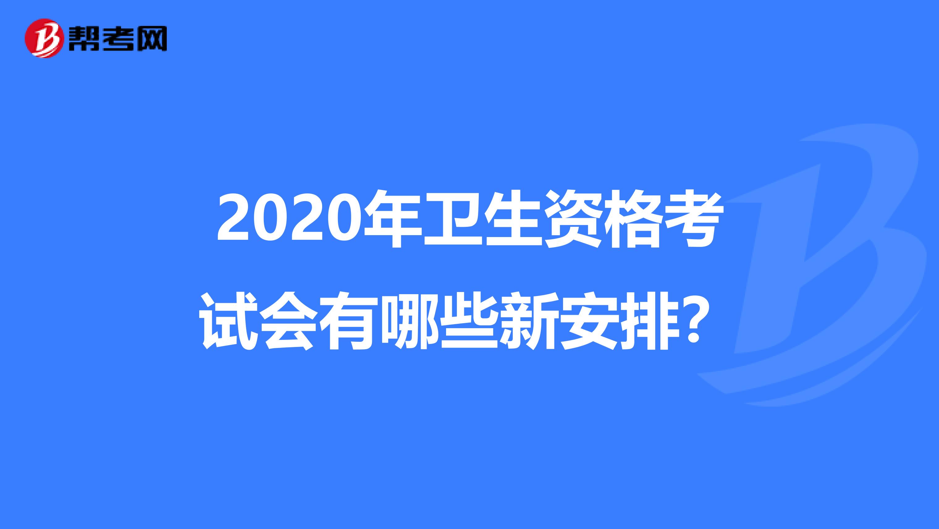 2020年卫生资格考试会有哪些新安排？