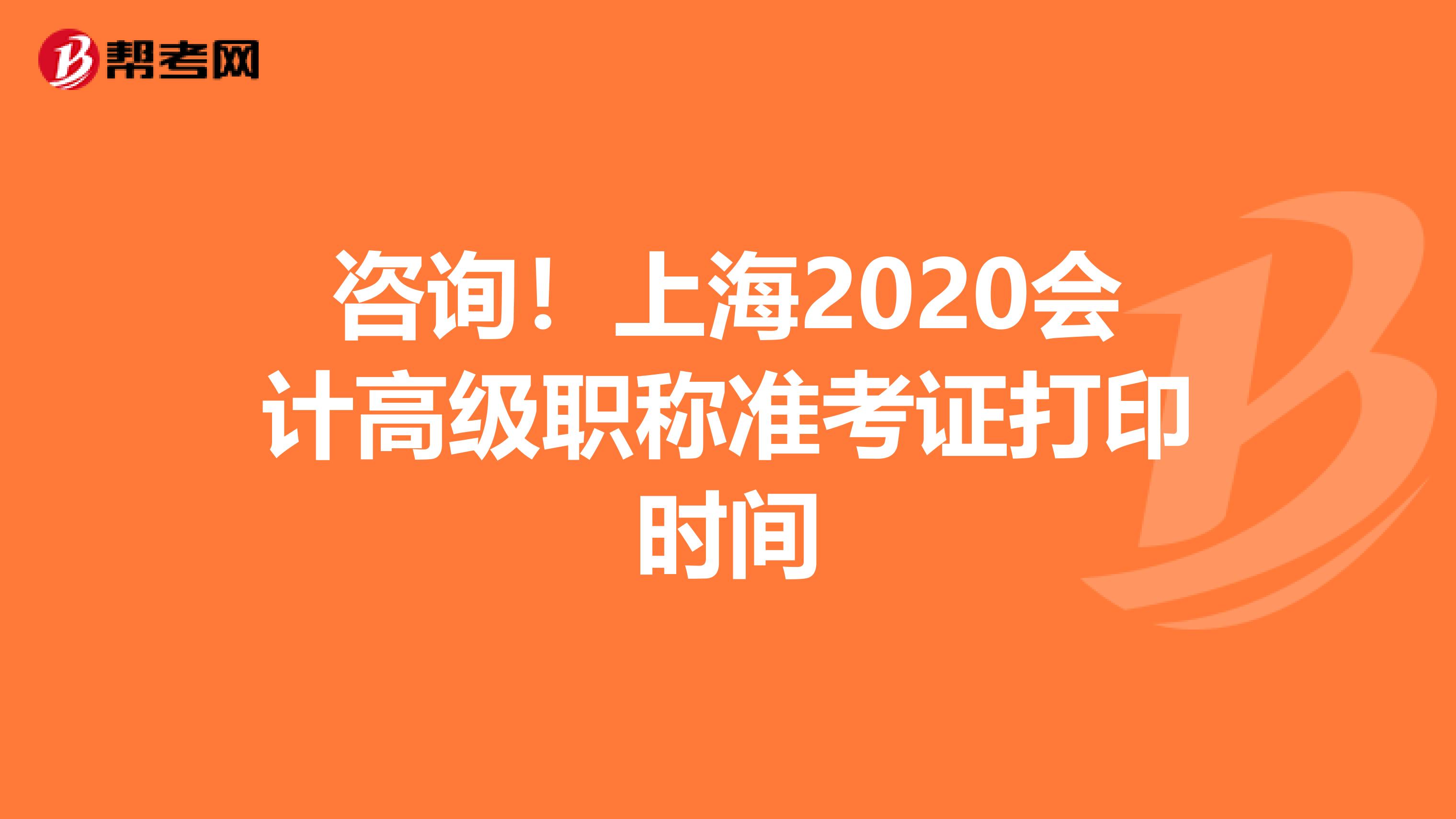 咨詢！上海2020會計高級職稱準考證打印時間
