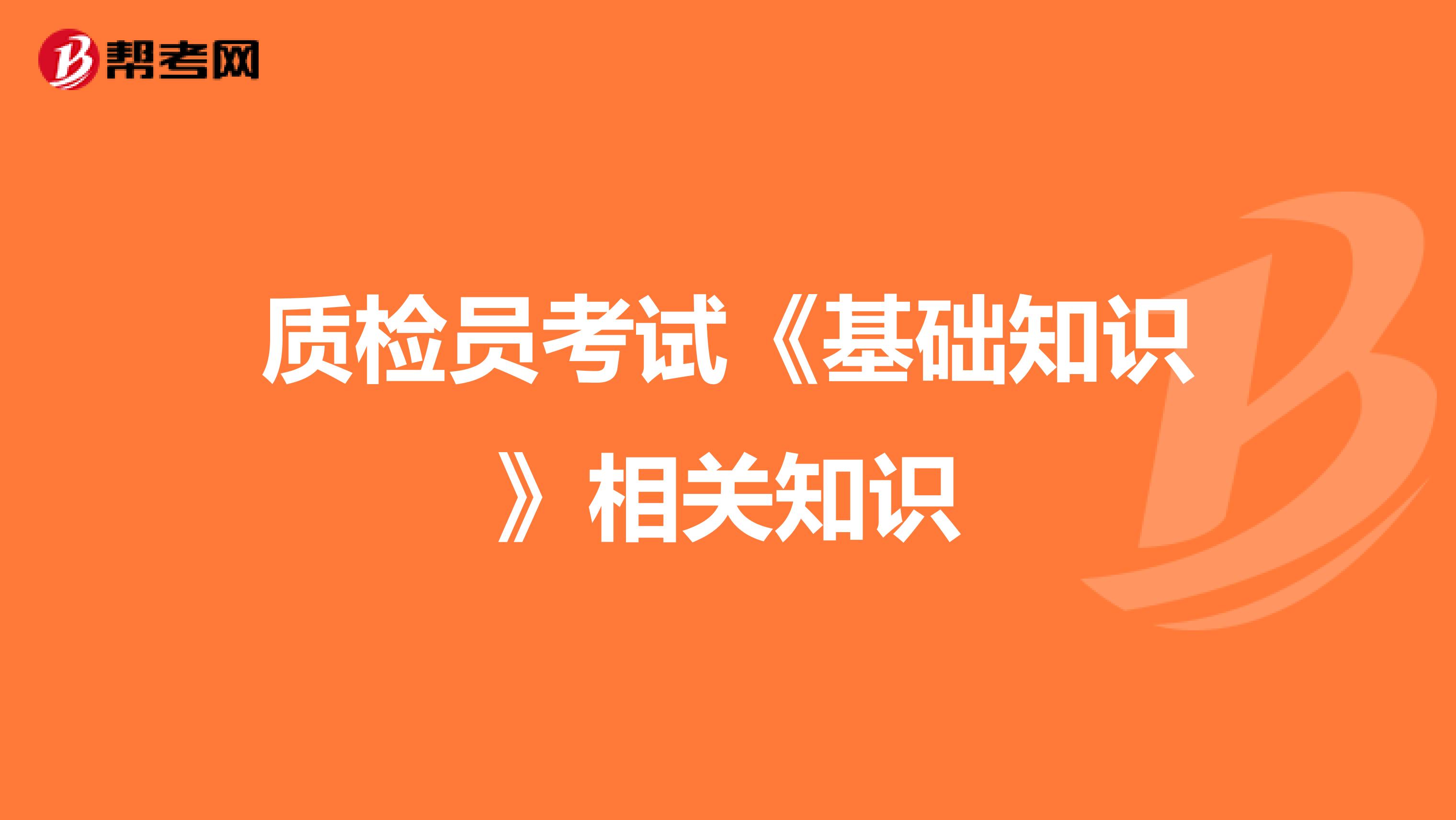 质检员考试《基础知识》相关知识