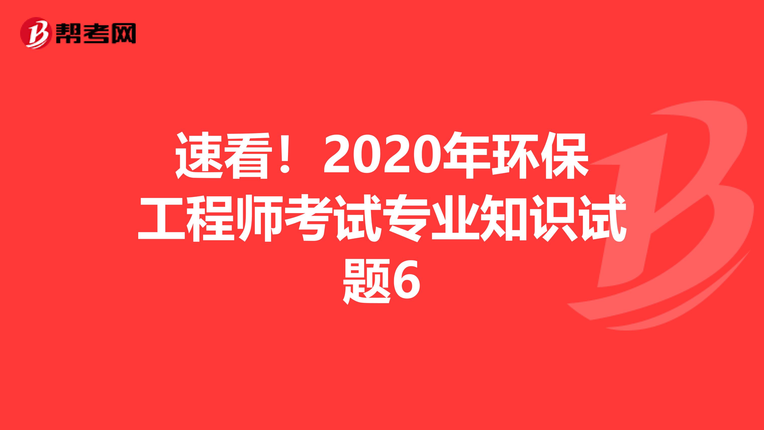速看！2020年环保工程师考试专业知识试题6