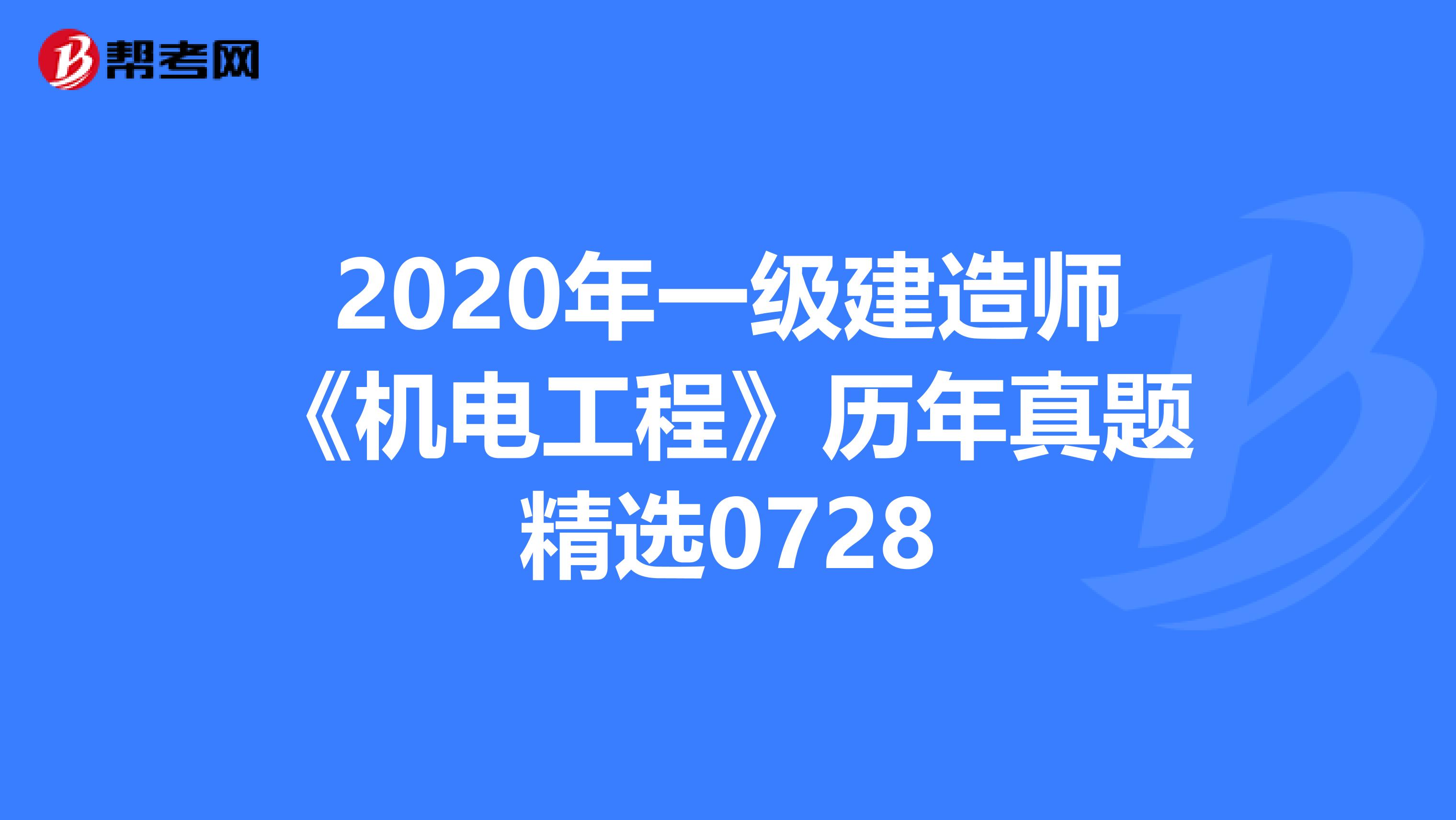 2020年一级建造师《机电工程》历年真题精选0728