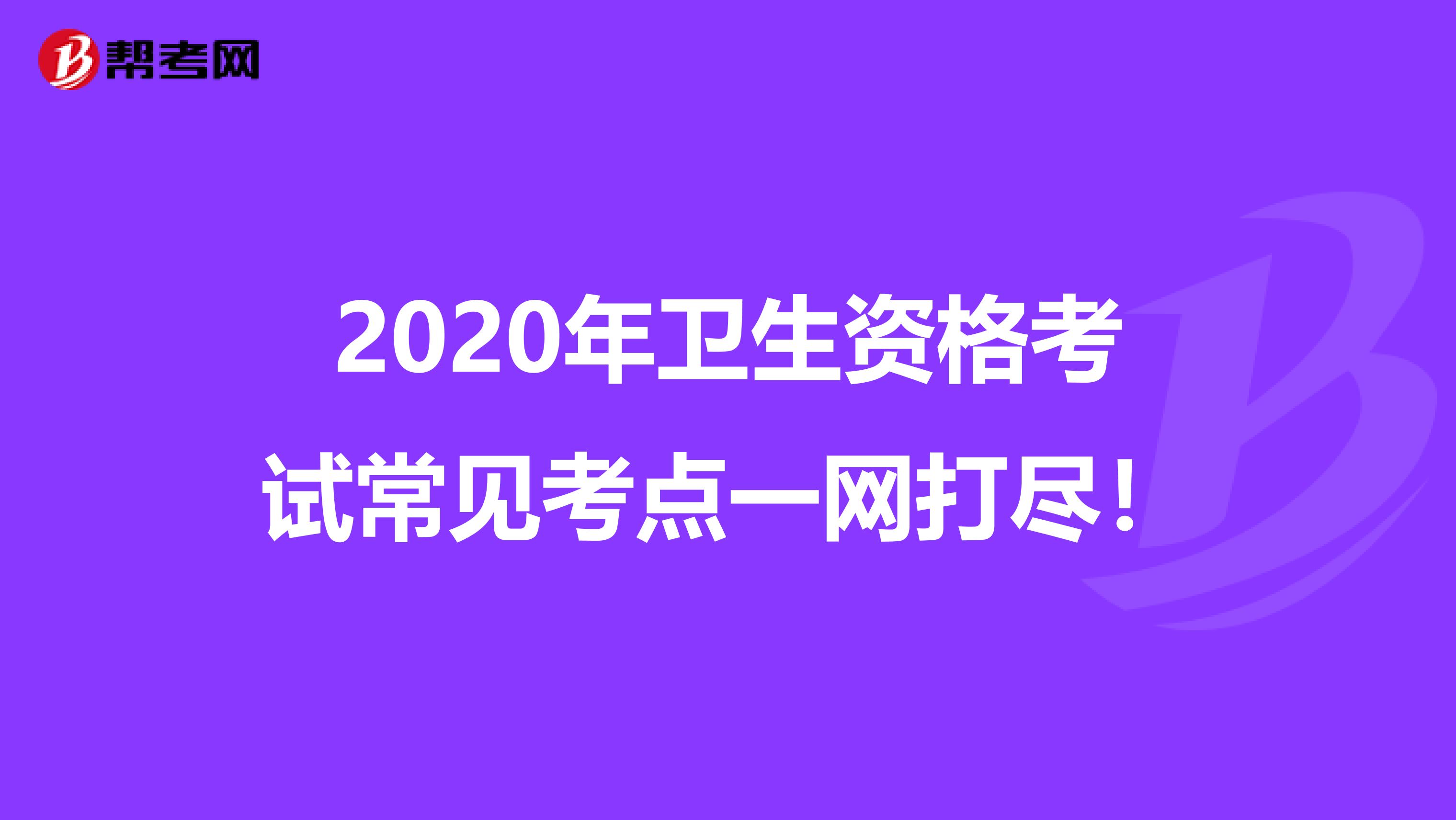 2020年卫生资格考试常见考点一网打尽！
