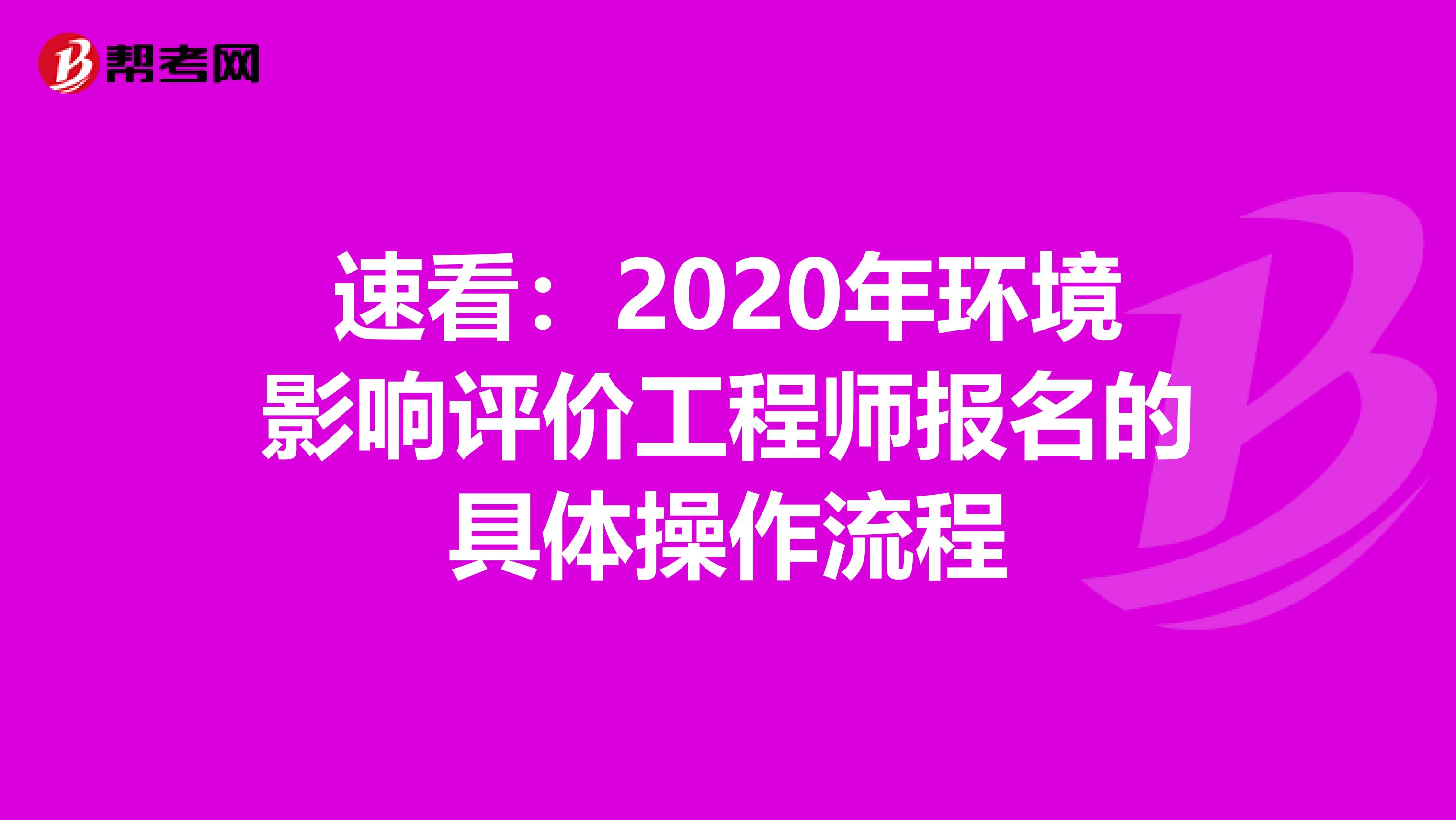 速看：2020年环境影响评价工程师报名的具体操作流程