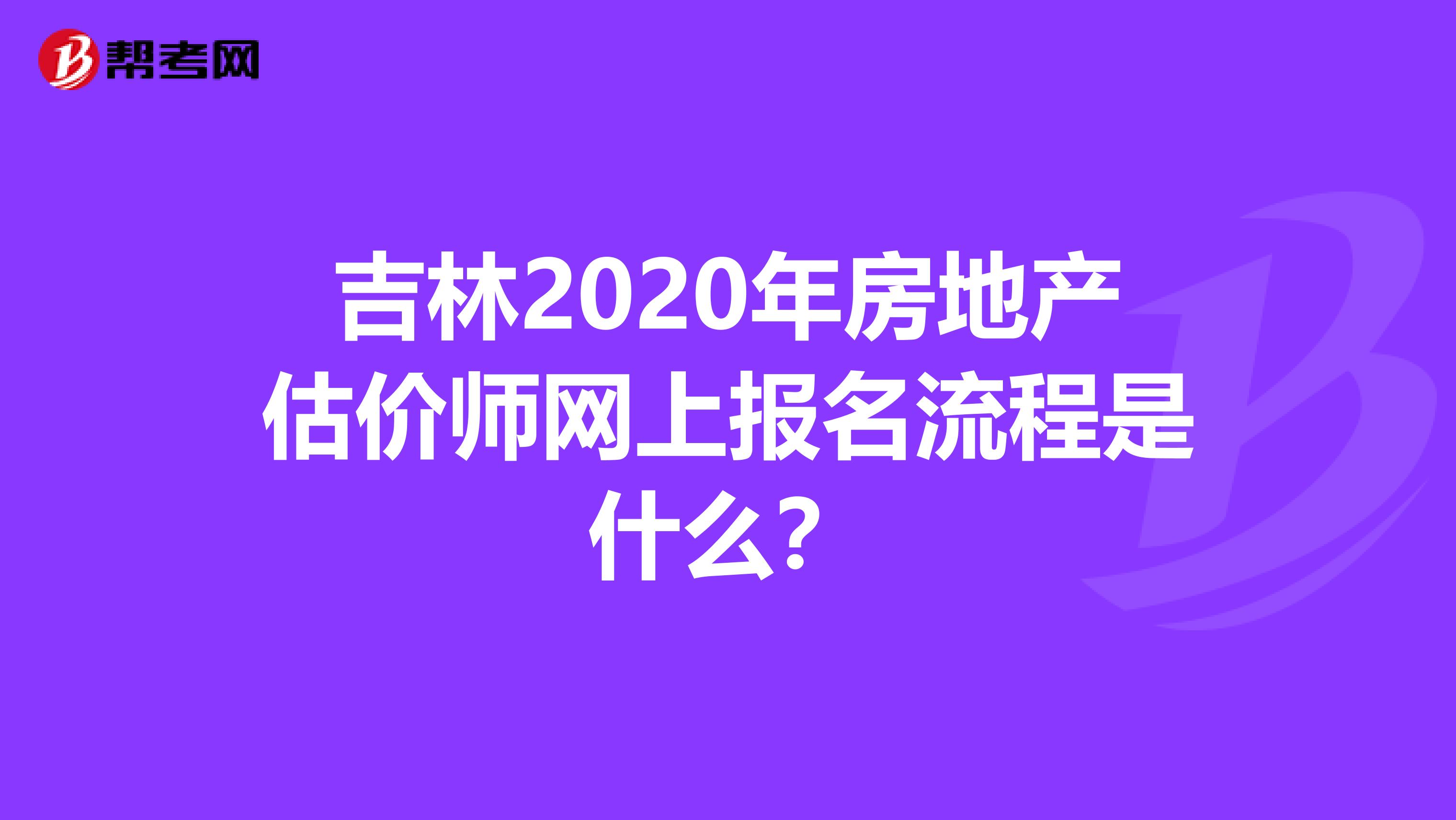 吉林2020年房地产估价师网上报名流程是什么？