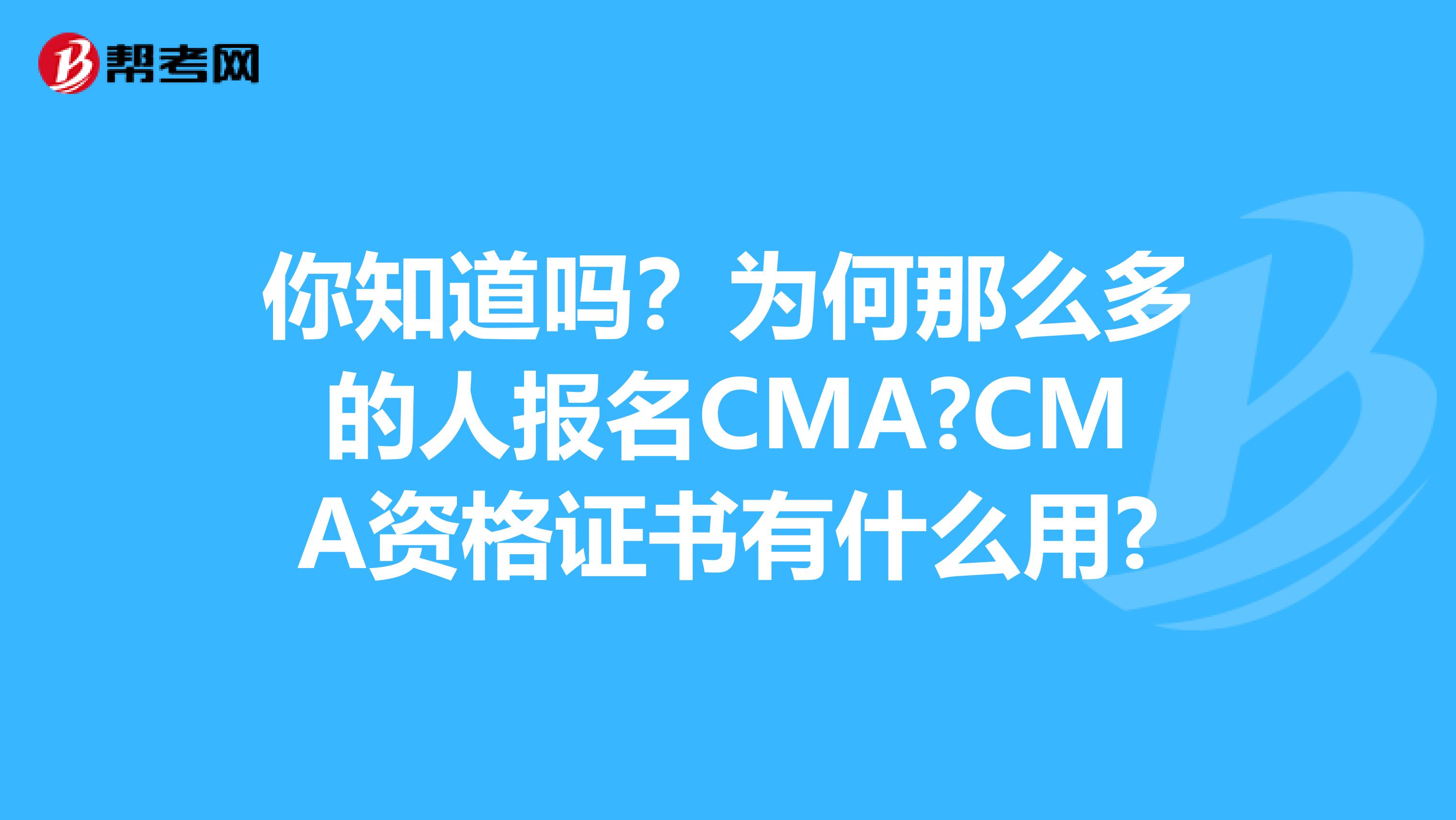 你知道嗎？為何那么多的人報名CMA?CMA資格證書有什么用?