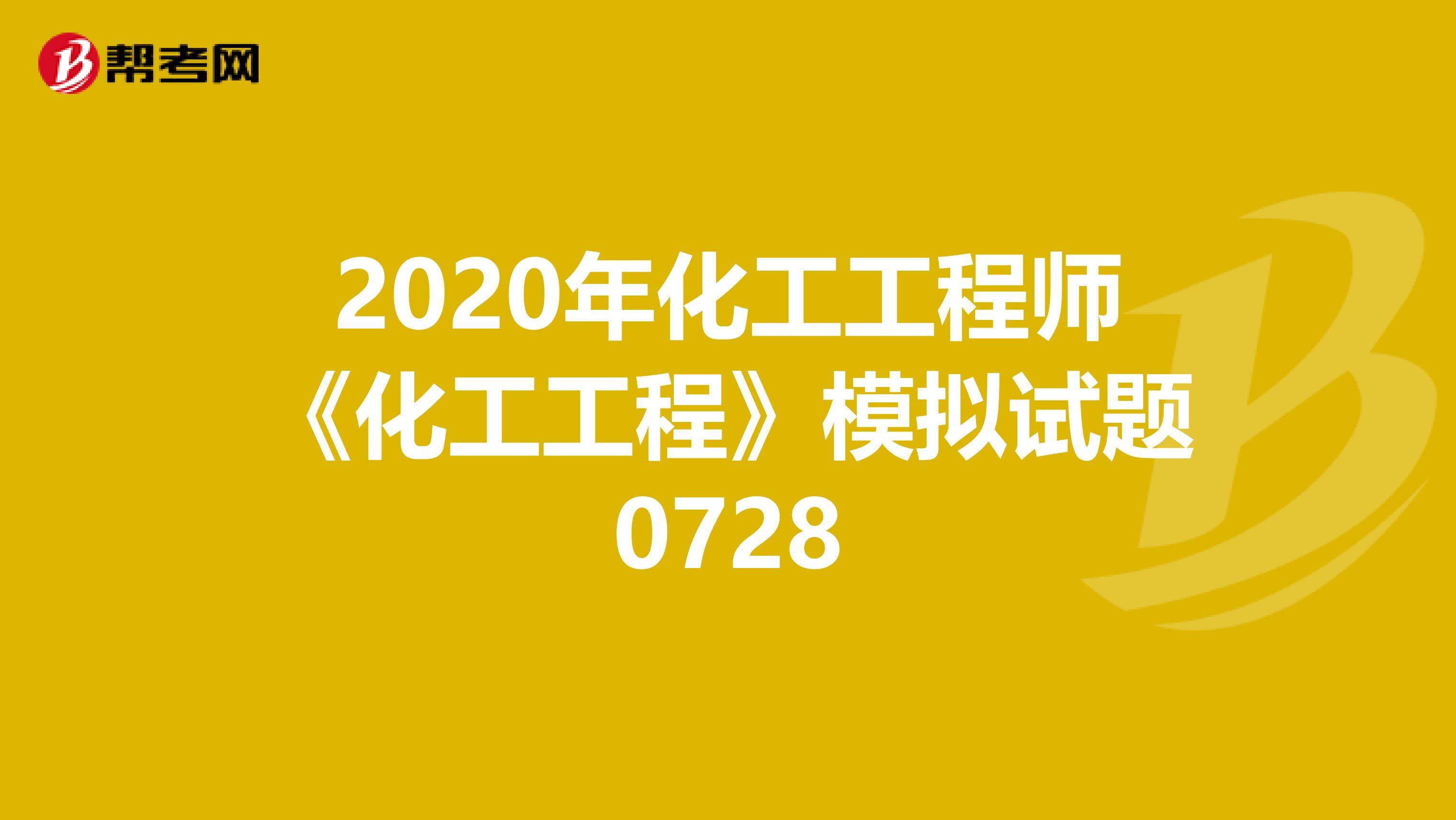 2020年化工工程师《化工工程》模拟试题0728