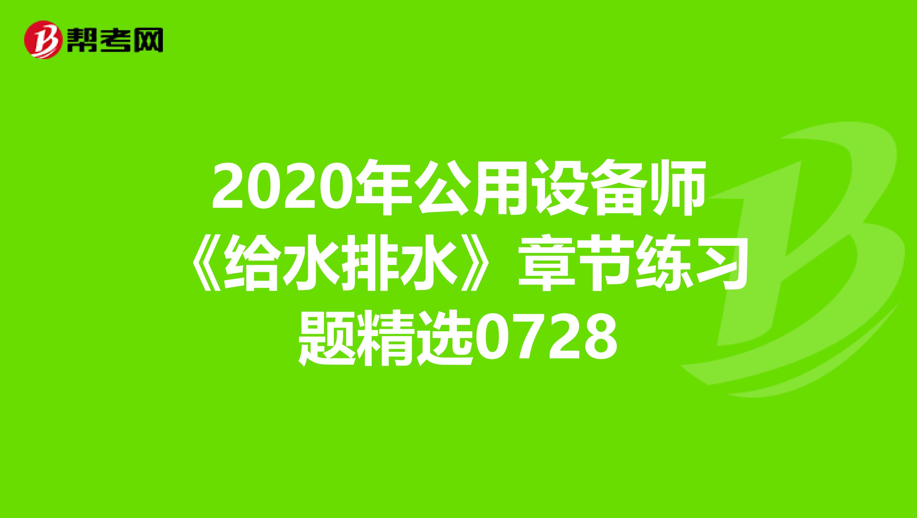 2020年公用设备师《给水排水》章节练习题精选0728