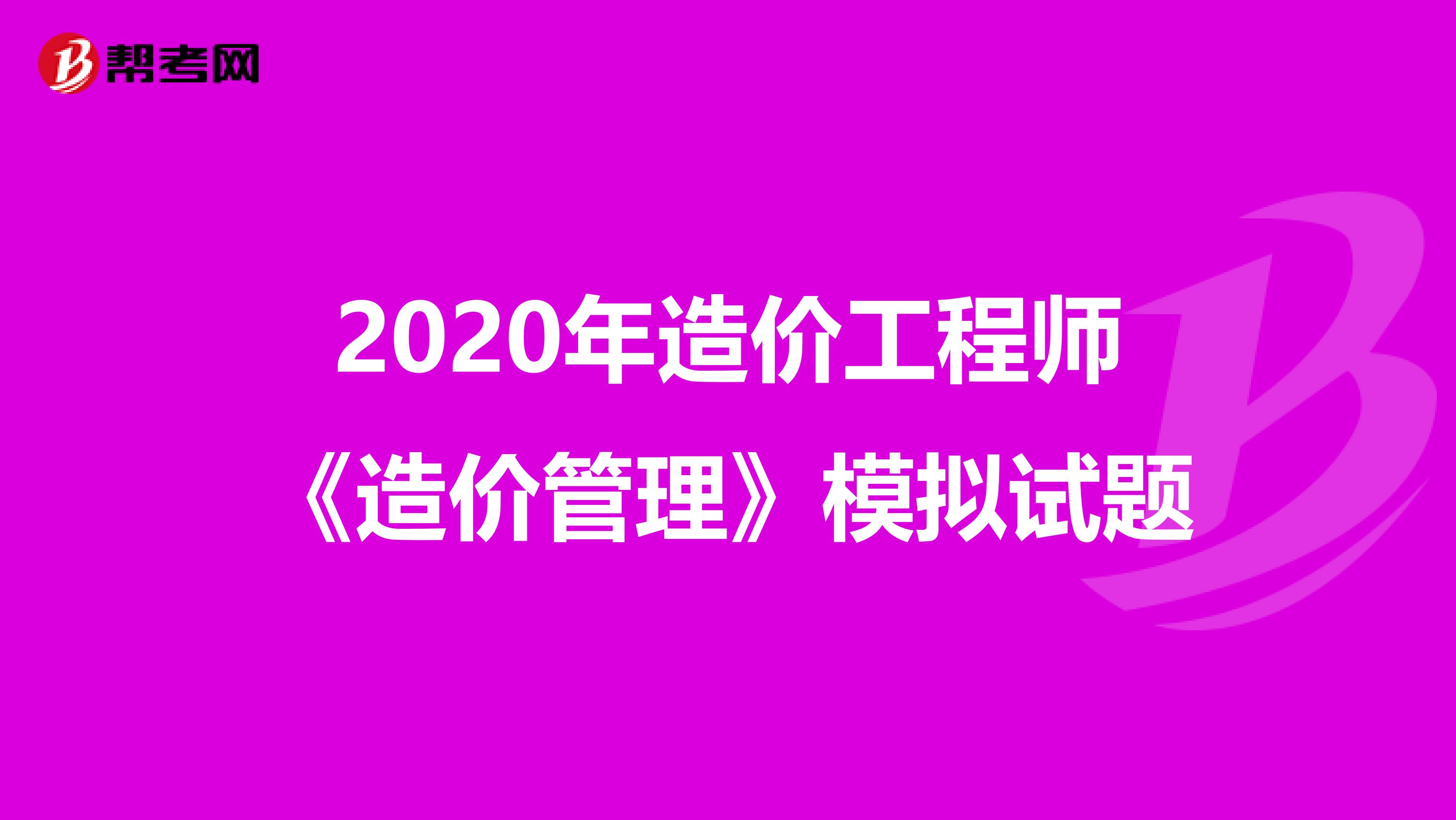 2020年造价工程师《造价管理》模拟试题