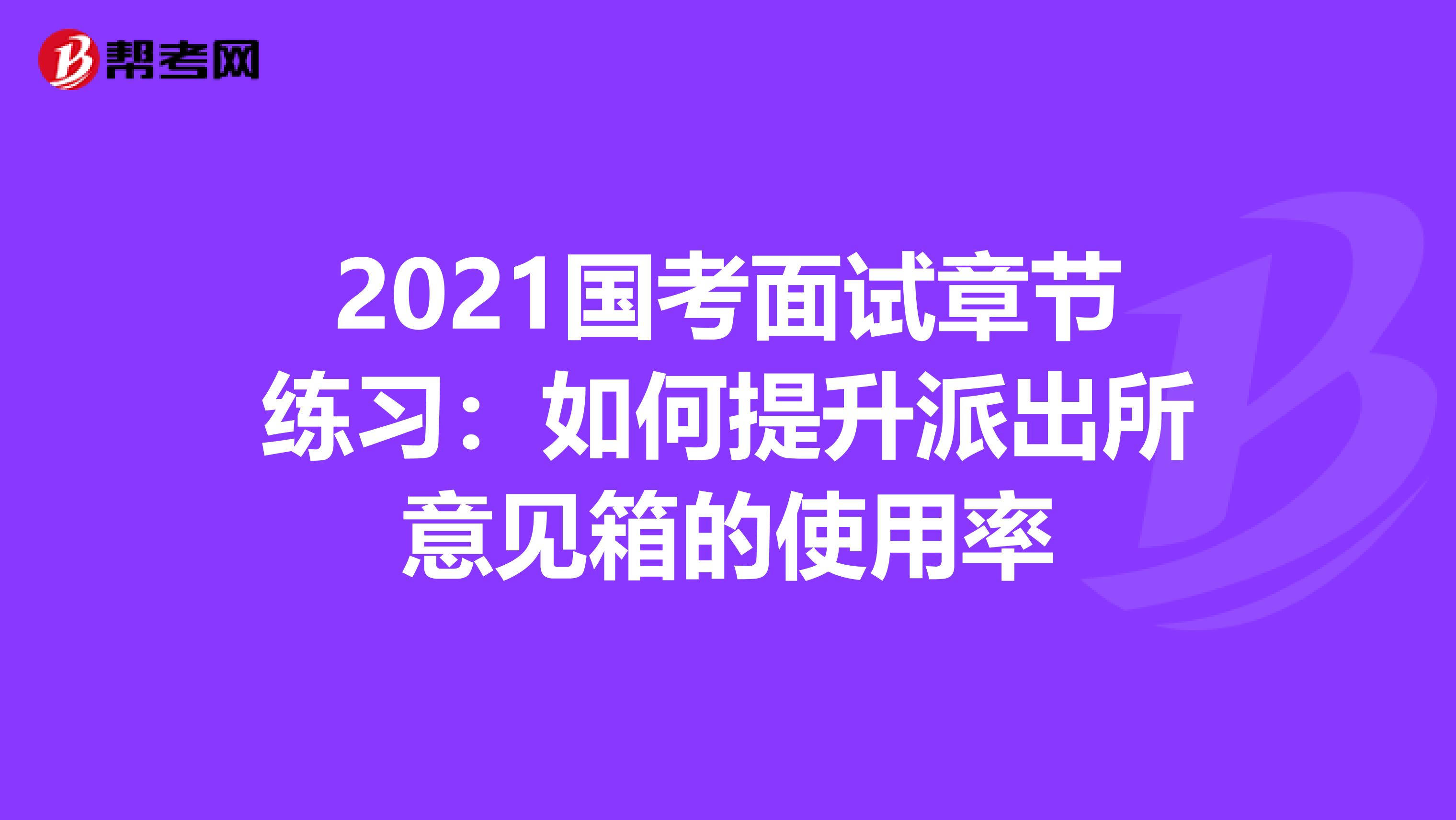 2021国考面试章节练习：如何提升派出所意见箱的使用率