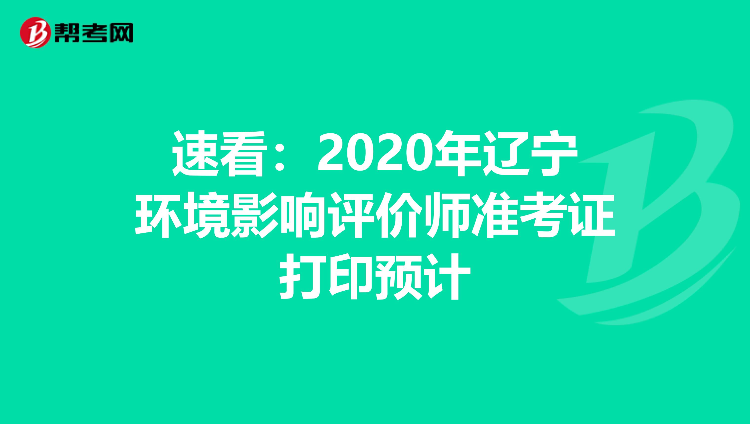 速看：2020年辽宁环境影响评价师准考证打印预计