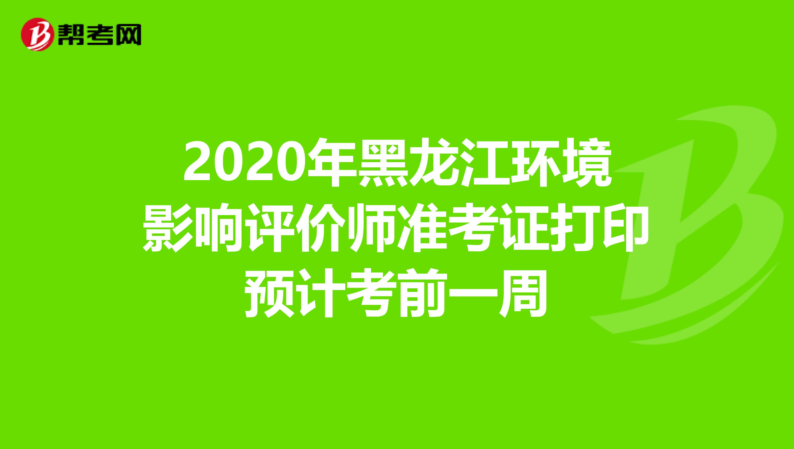 2020年黑龙江环境影响评价师准考证打印预计考前一周