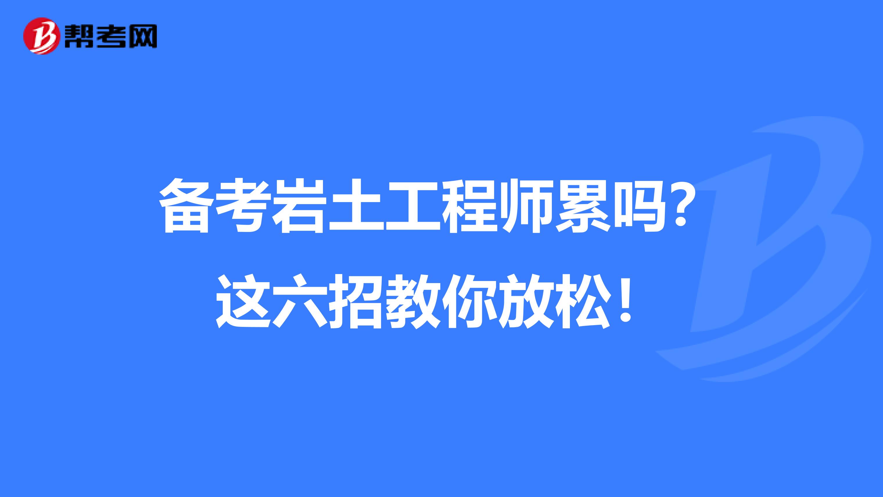 备考岩土工程师累吗？这六招教你放松！