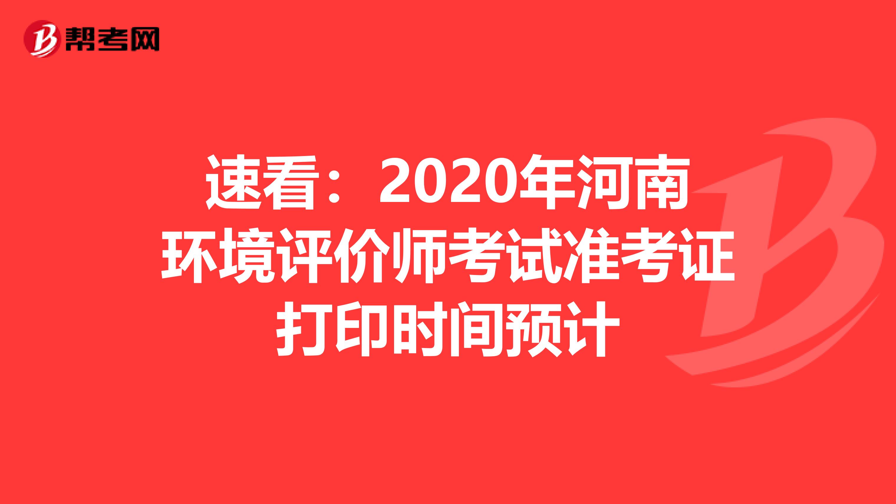 速看：2020年河南环境评价师考试准考证打印时间预计
