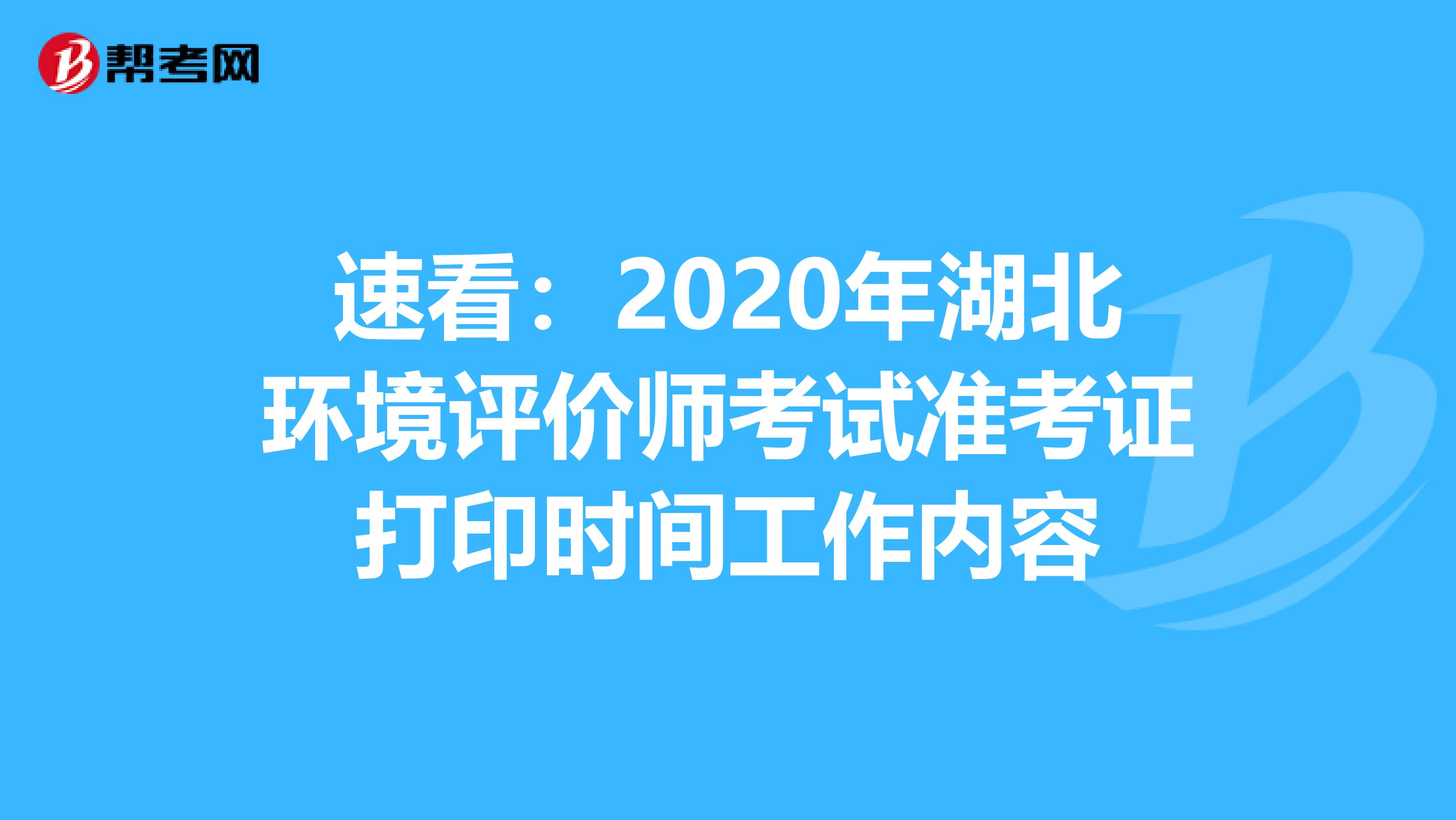 速看：2020年湖北环境评价师考试准考证打印时间工作内容