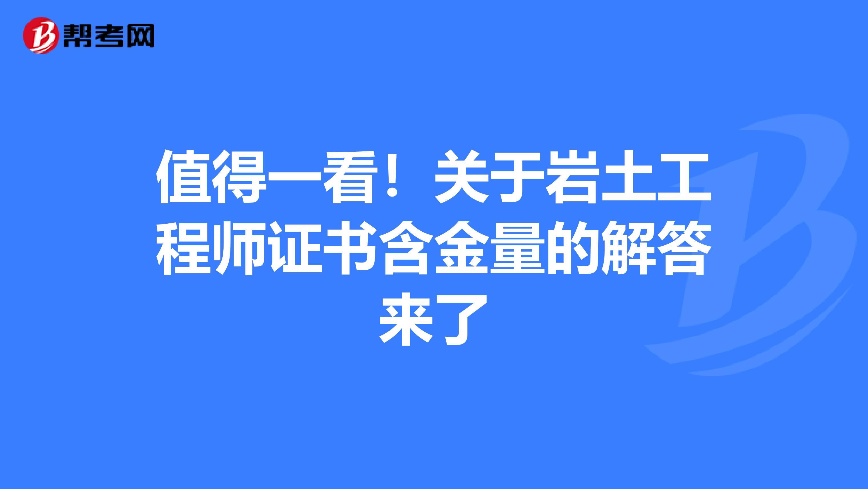 值得一看！关于岩土工程师证书含金量的解答来了