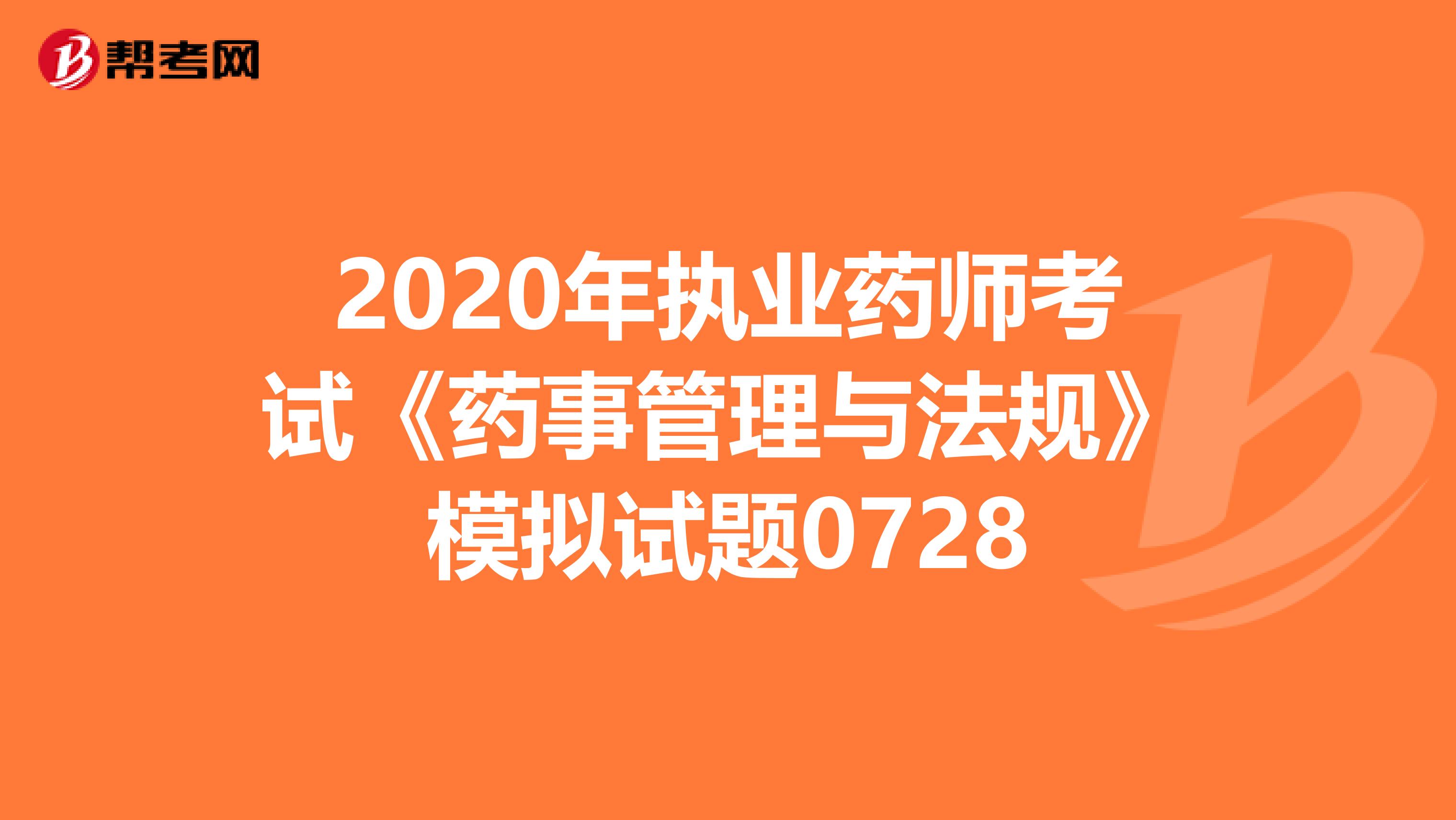 2020年执业药师考试《药事管理与法规》模拟试题0728