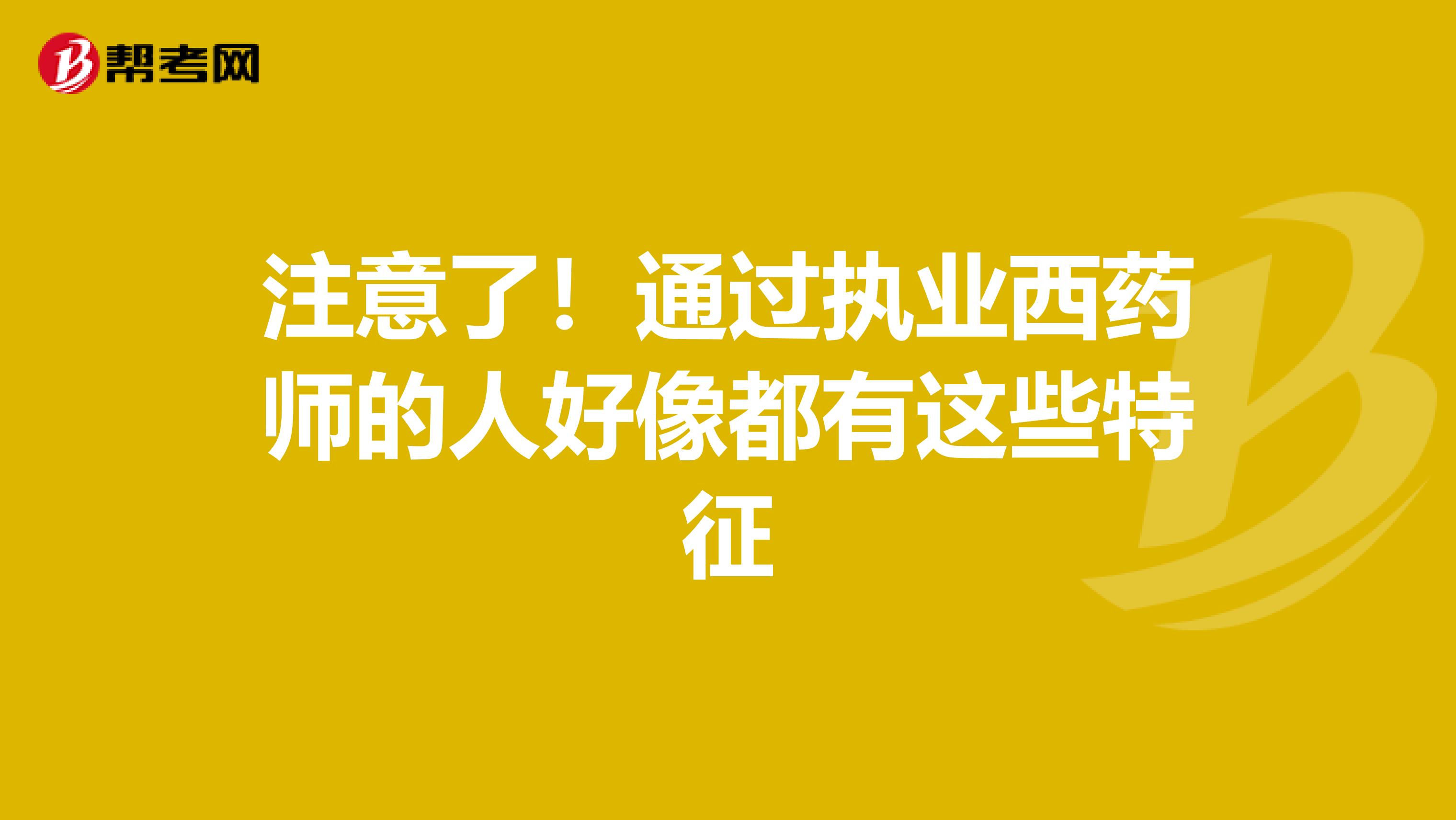注意了！通过执业西药师的人好像都有这些特征