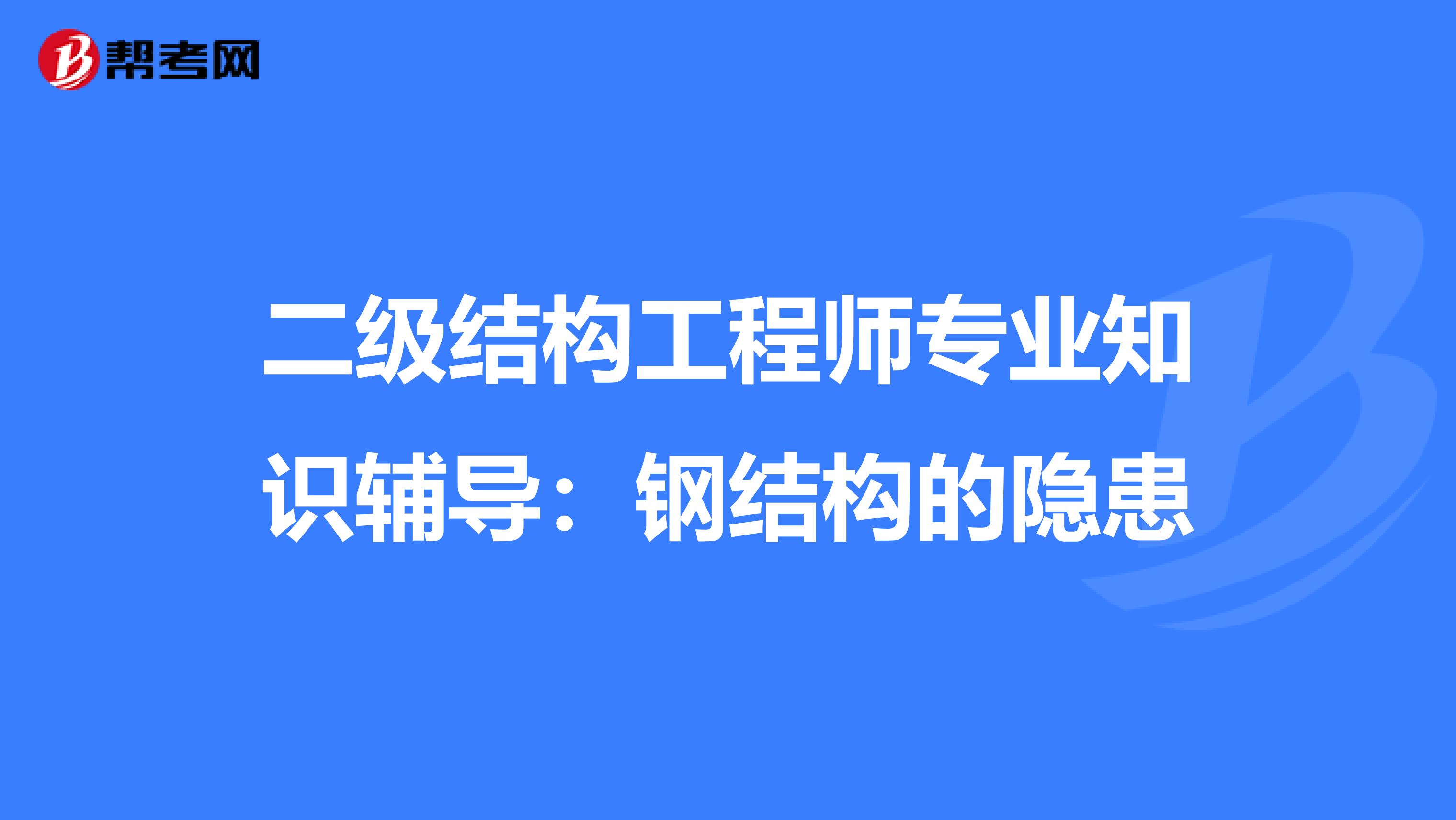 二级结构工程师专业知识辅导：钢结构的隐患