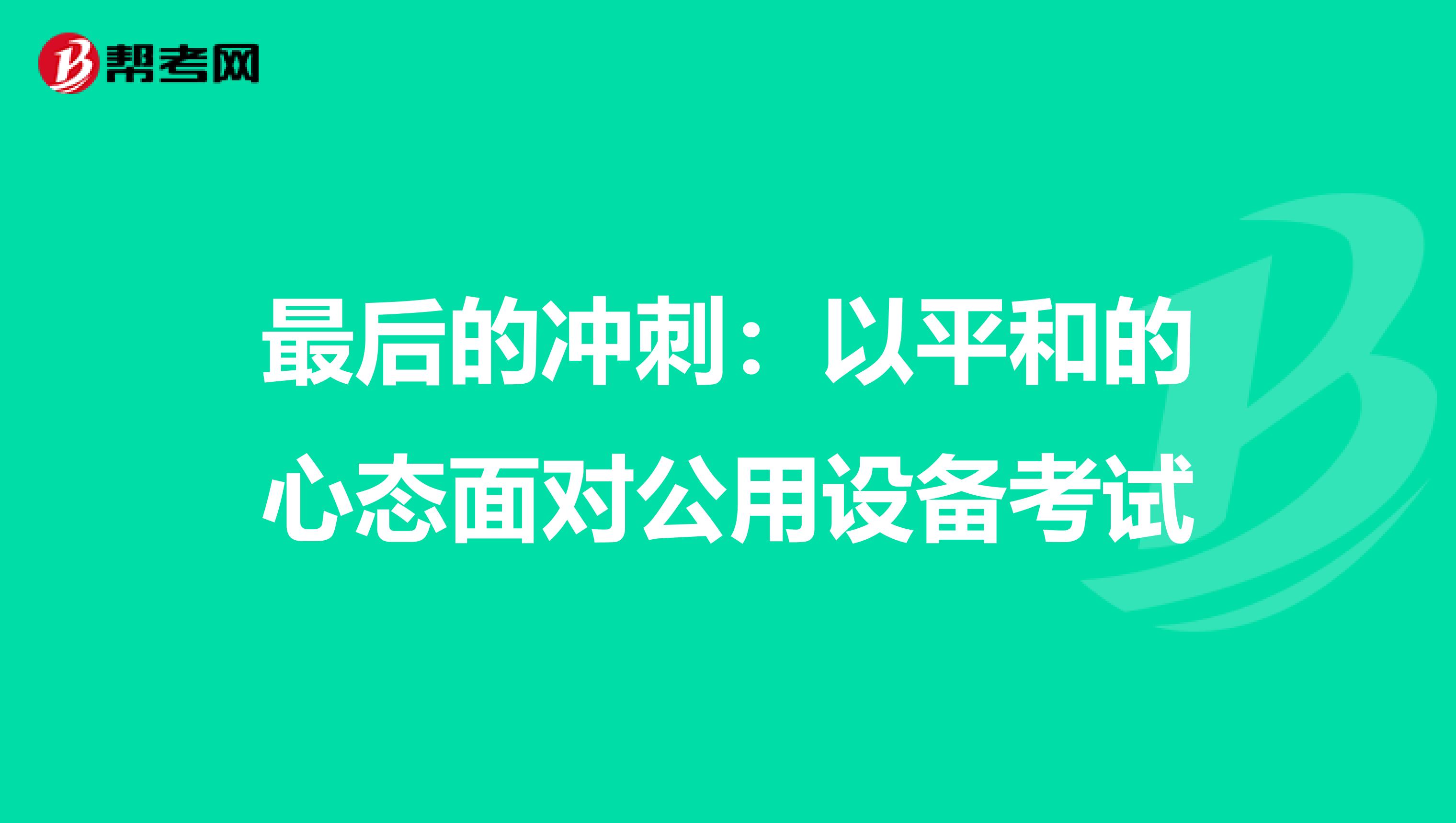 最后的冲刺：以平和的心态面对公用设备考试