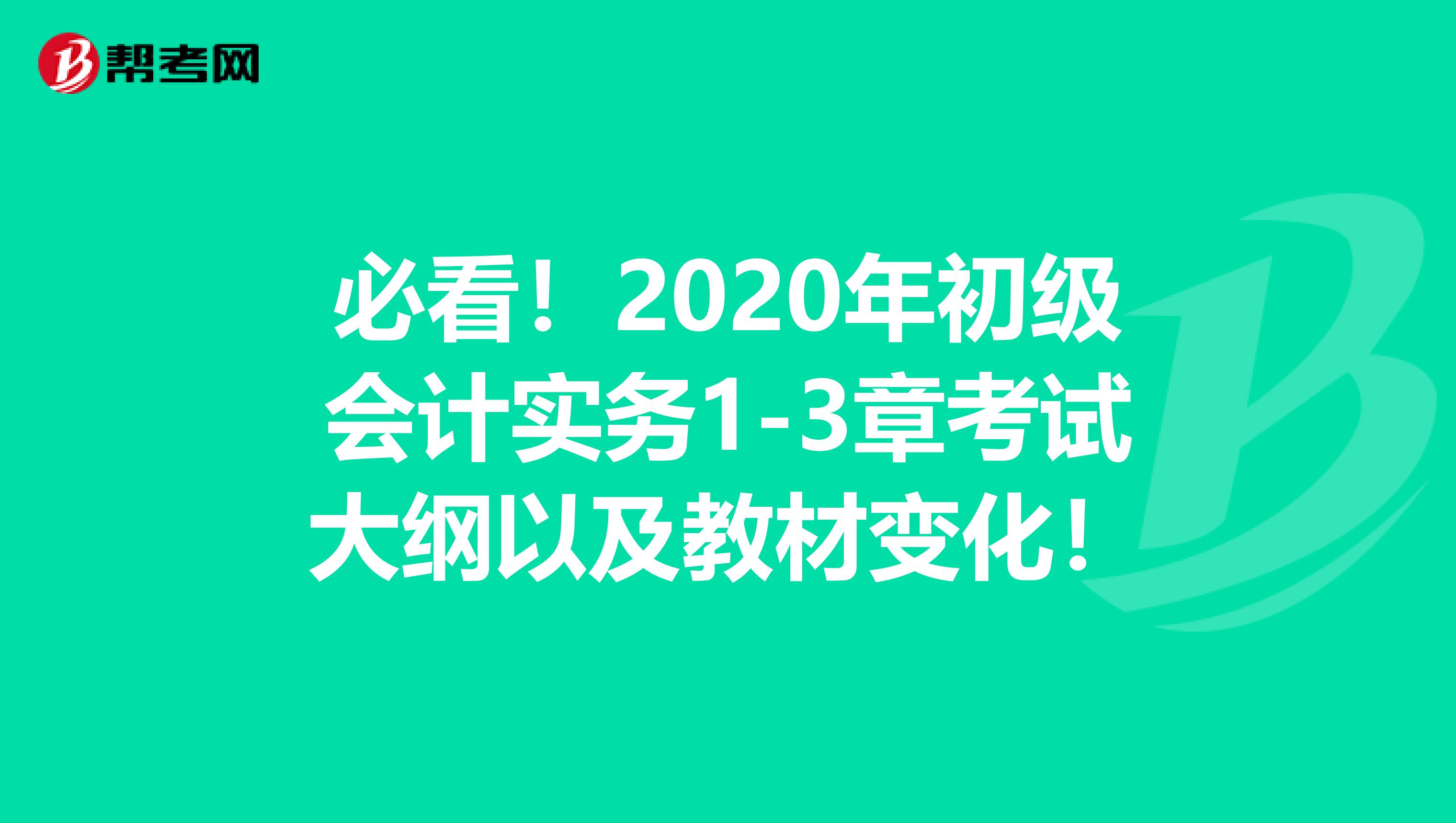 必看！2020年初级会计实务1-3章考试大纲以及教材变化！