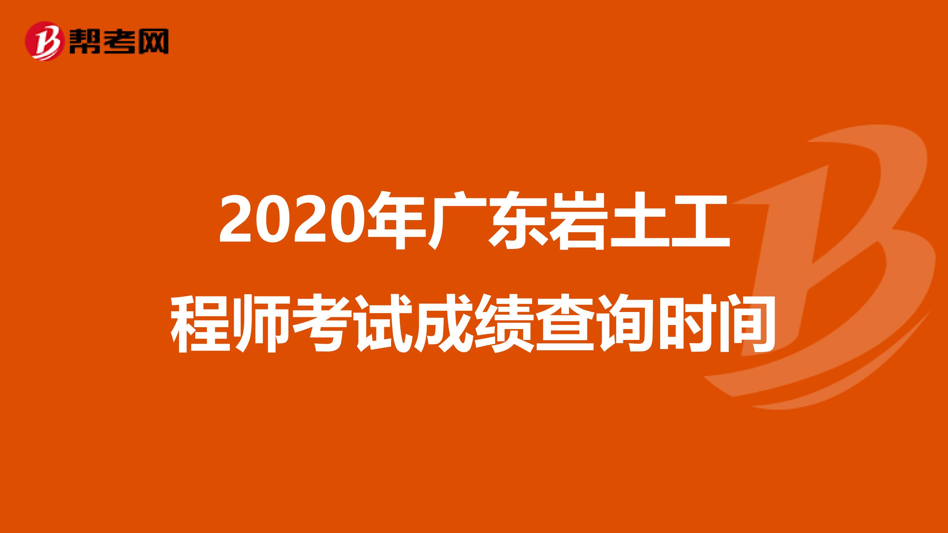 2020年广东岩土工程师考试成绩查询时间