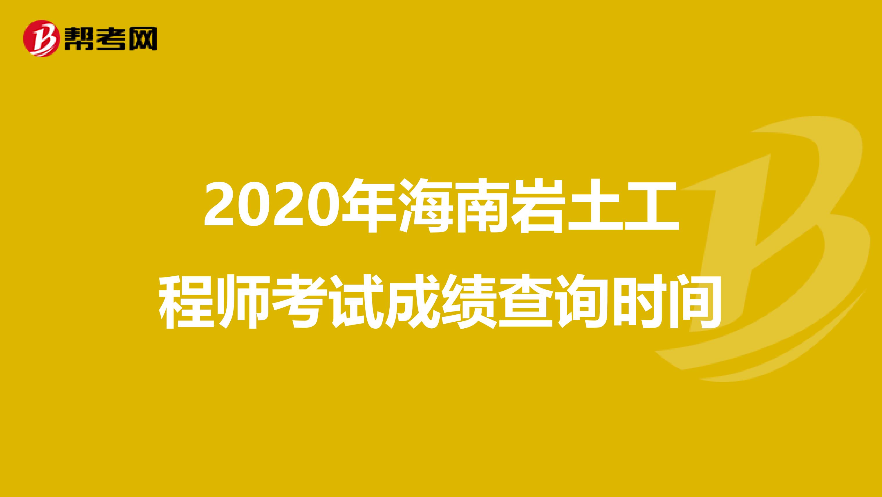 2020年海南岩土工程师考试成绩查询时间