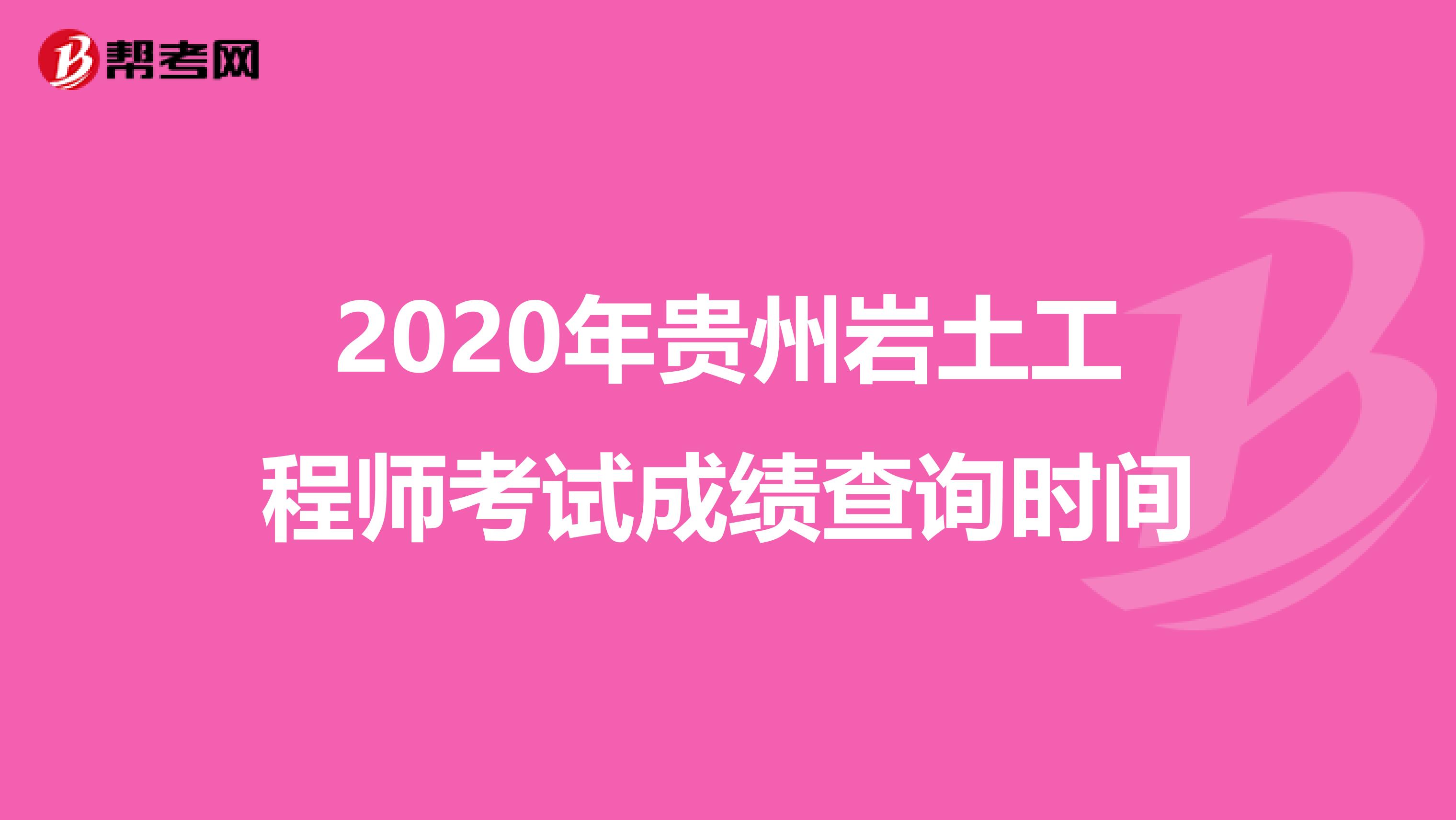 2020年贵州岩土工程师考试成绩查询时间