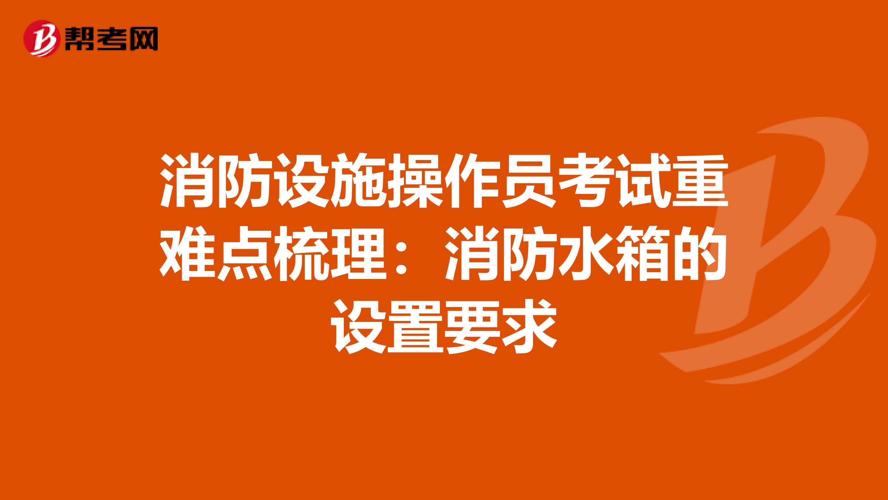 消防设施操作员考试重难点梳理：消防水箱的设置要求