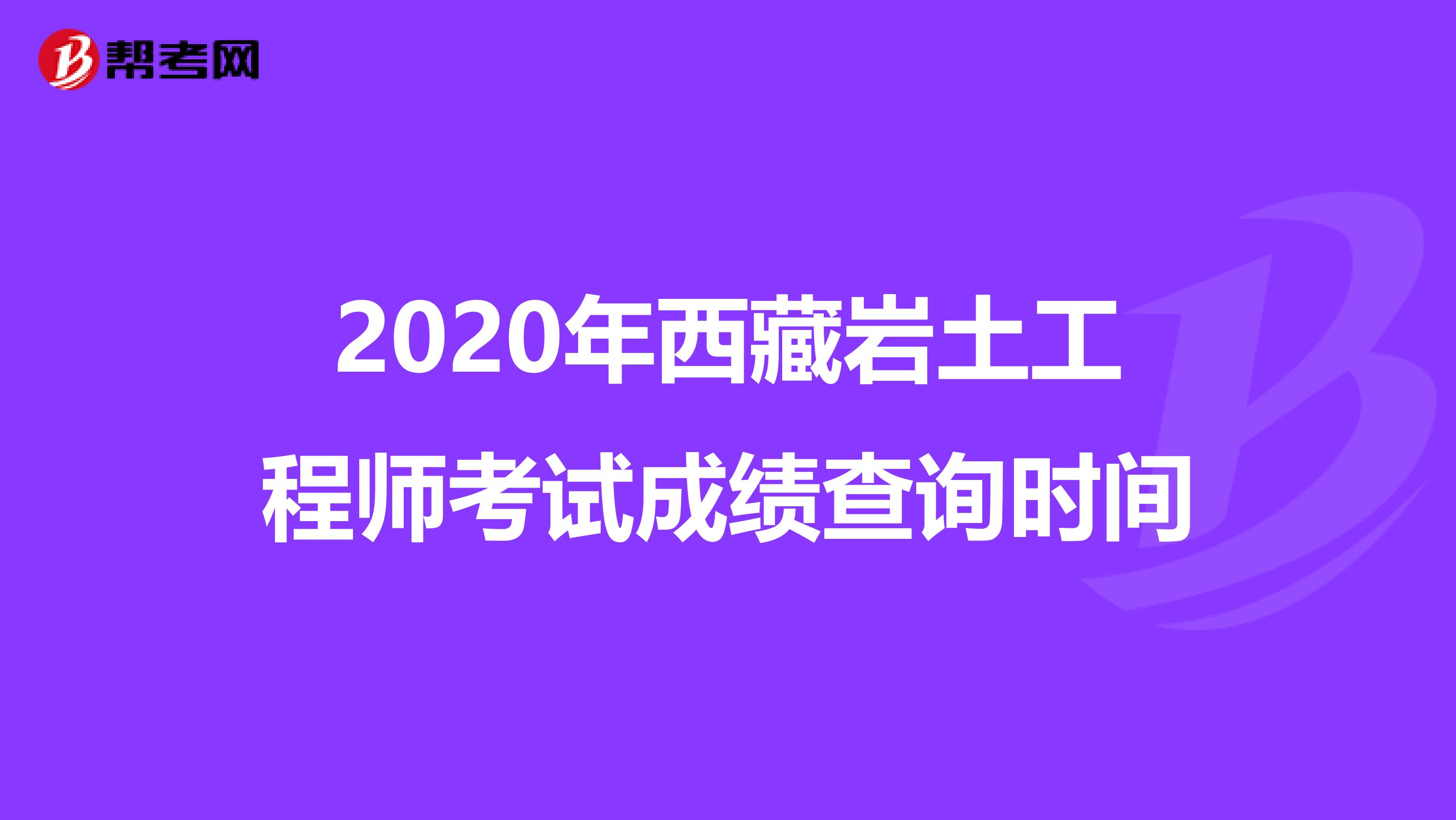 2020年西藏岩土工程师考试成绩查询时间