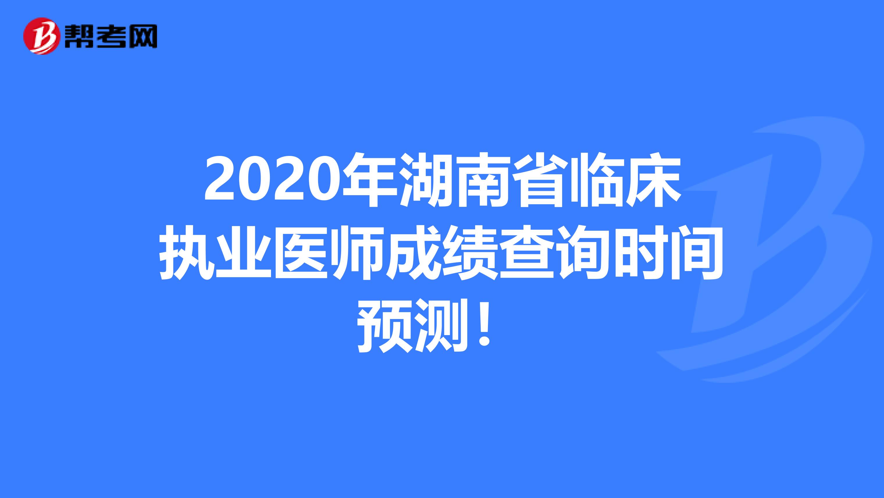 2020年湖南省临床执业医师成绩查询时间预测！