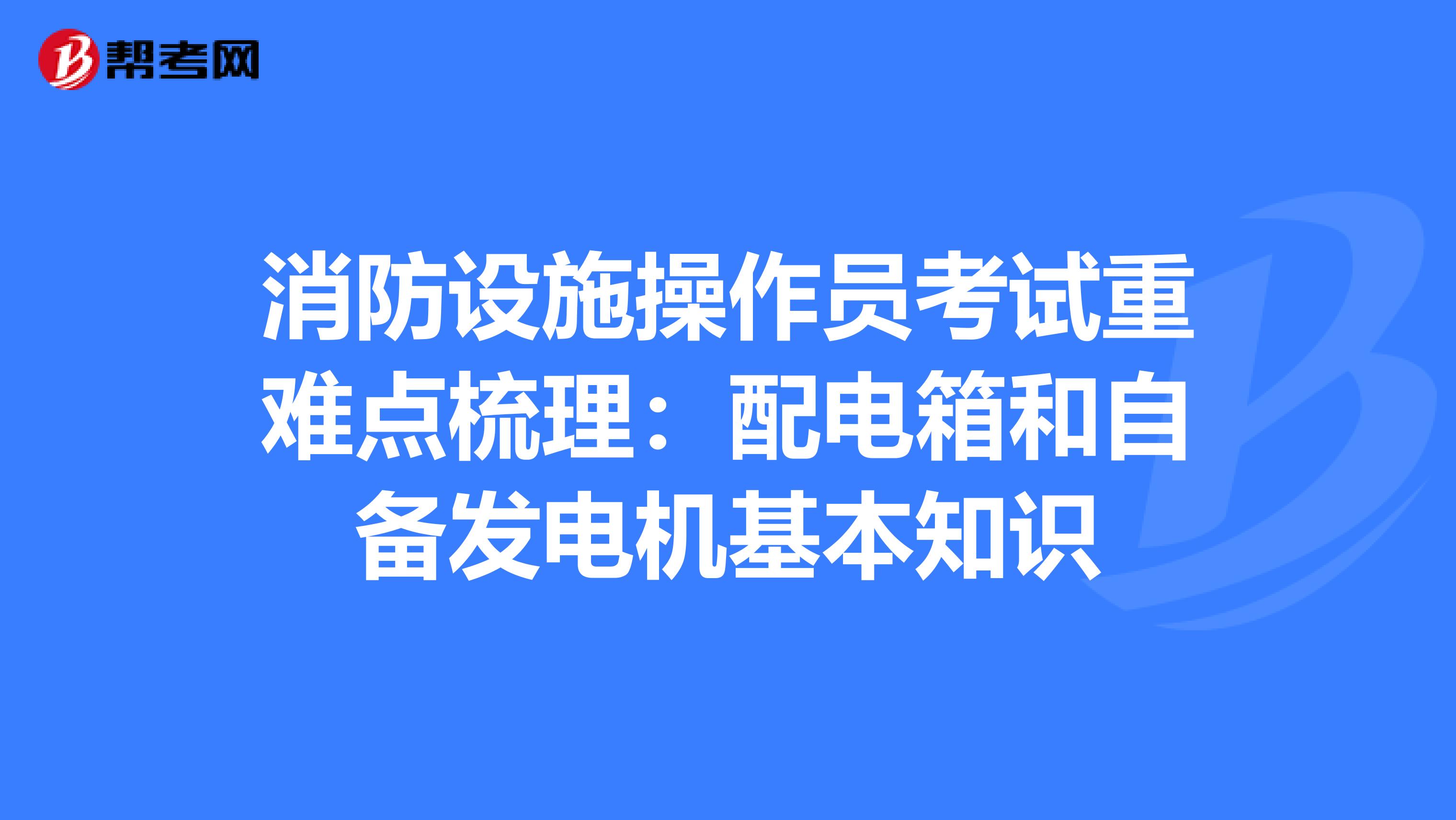 消防设施操作员考试重难点梳理：配电箱和自备发电机基本知识