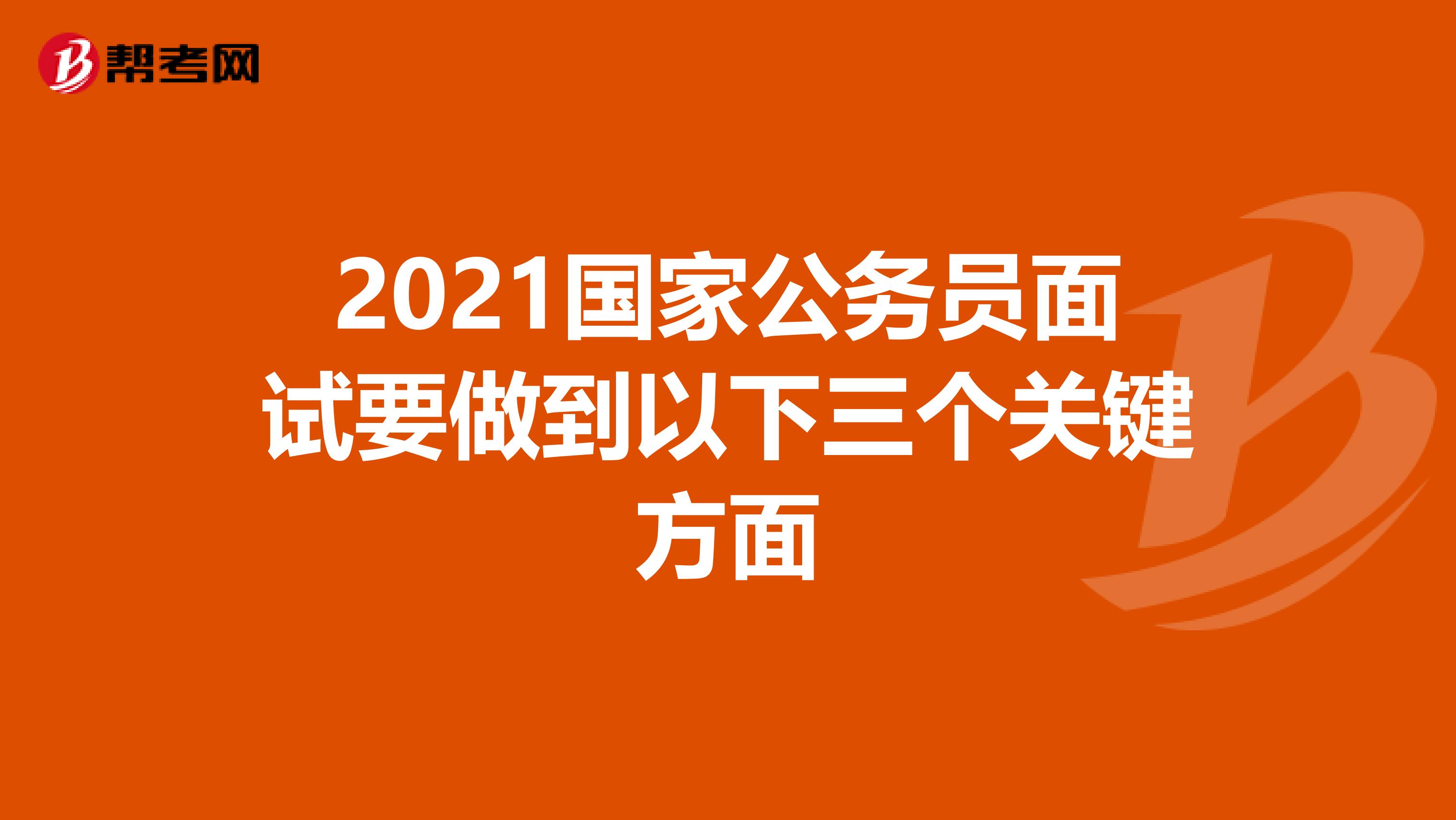 2021国家公务员面试要做到以下三个关键方面