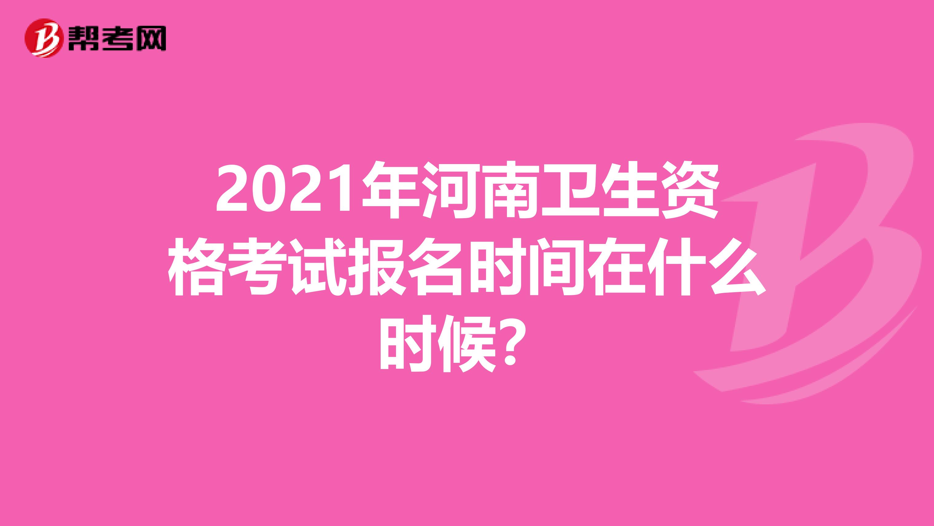 2021年河南卫生资格考试报名时间在什么时候？