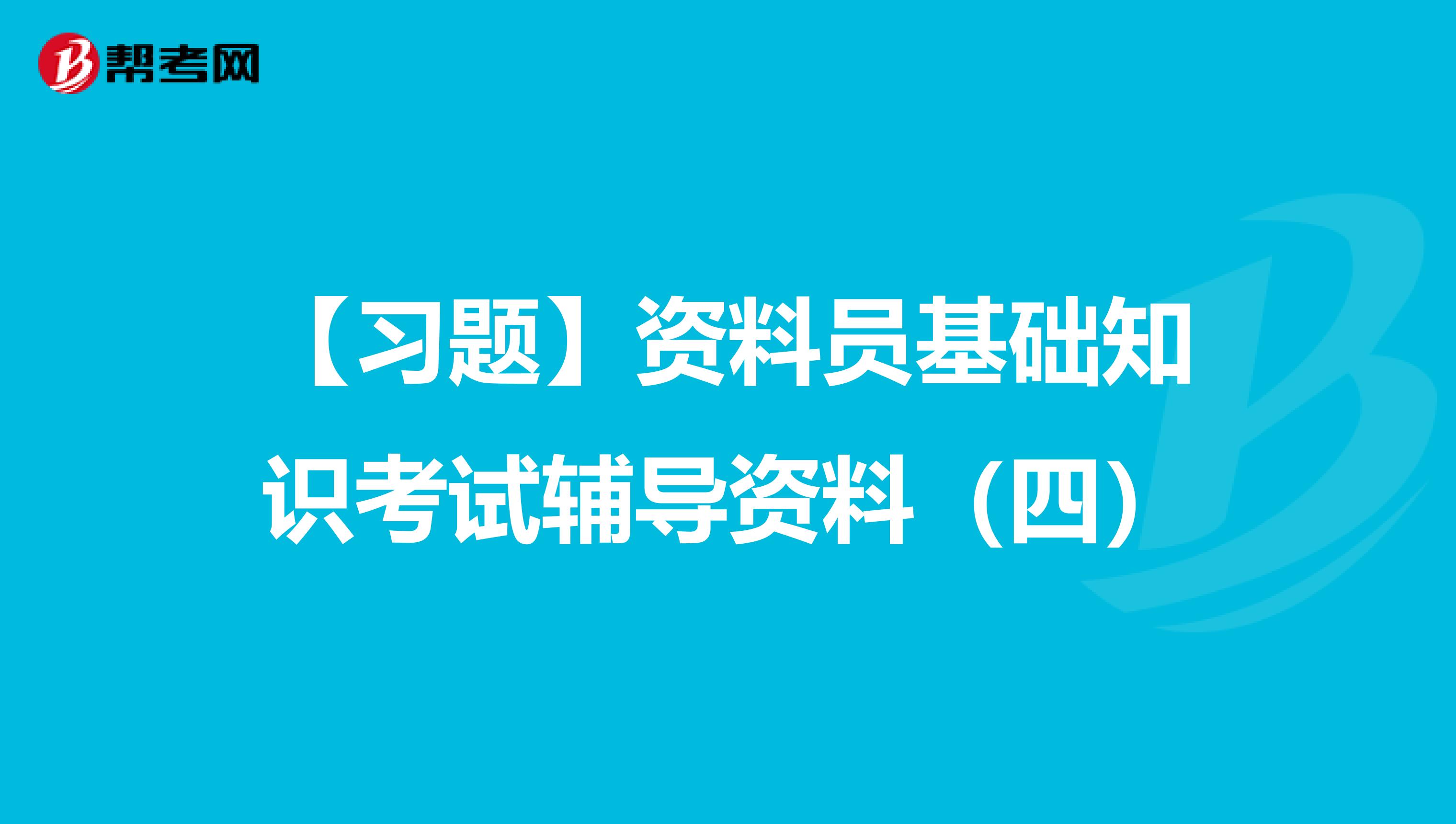 【习题】资料员基础知识考试辅导资料（四）