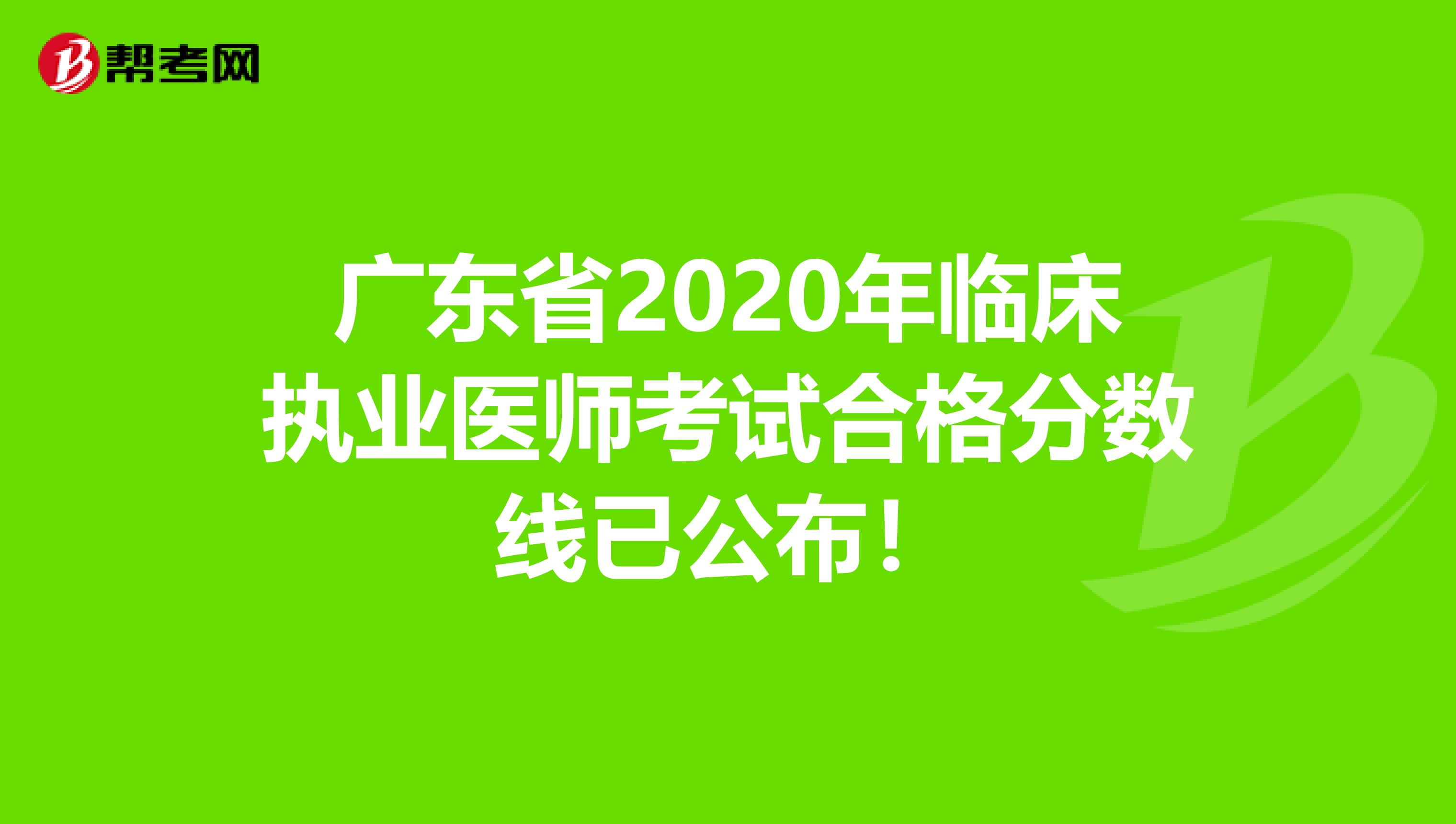 广东省2020年临床执业医师考试合格分数线已公布！