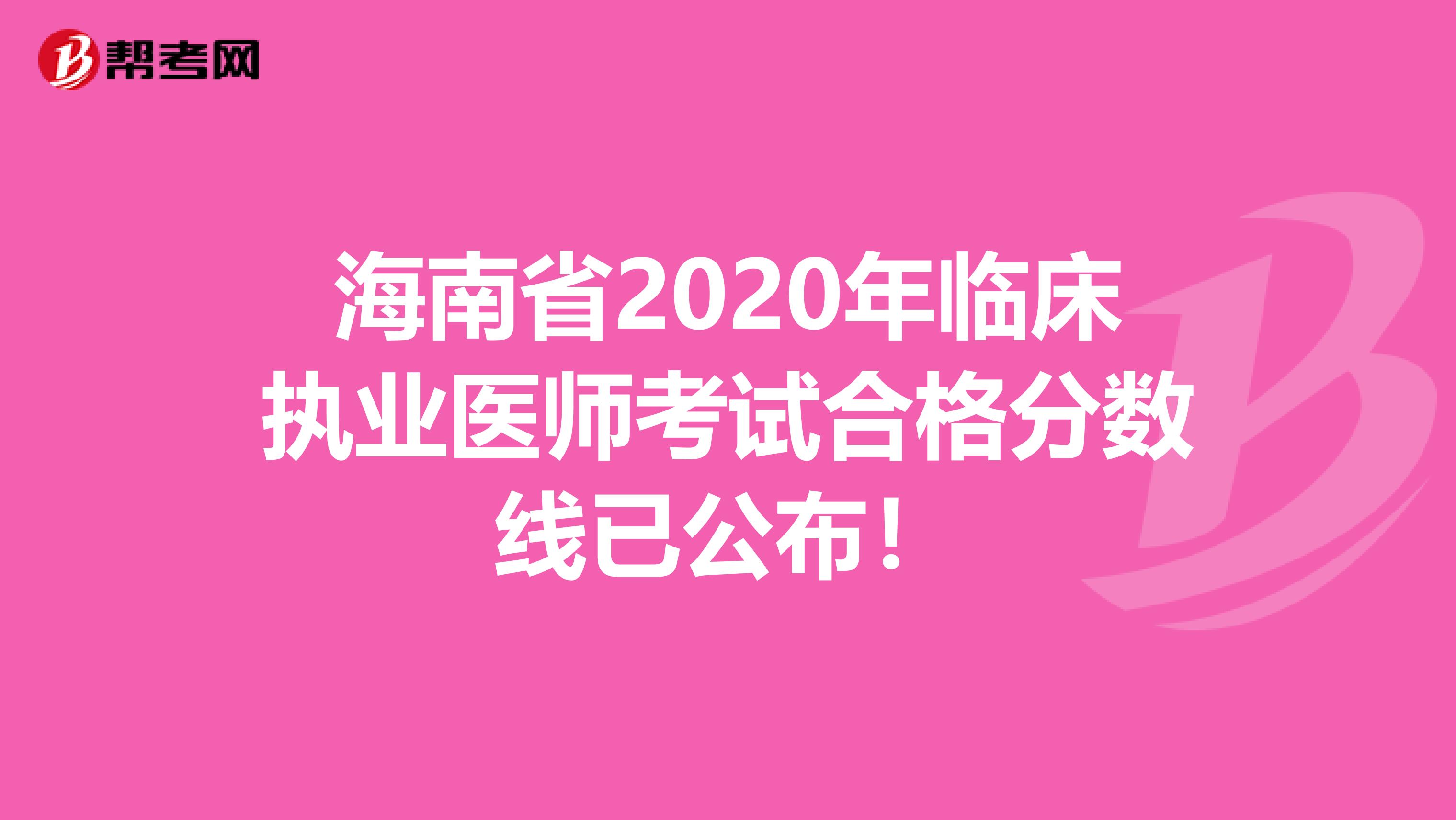 海南省2020年临床执业医师考试合格分数线已公布！