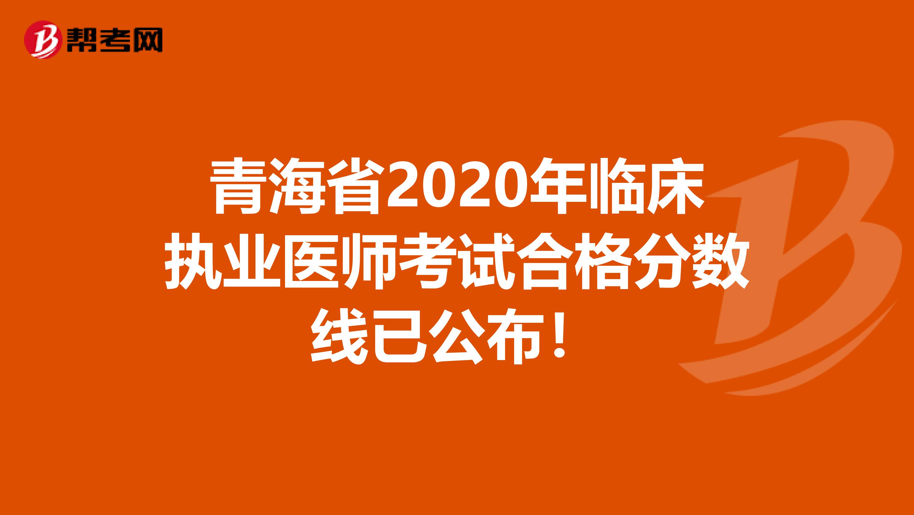 青海省2020年临床执业医师考试合格分数线已公布！