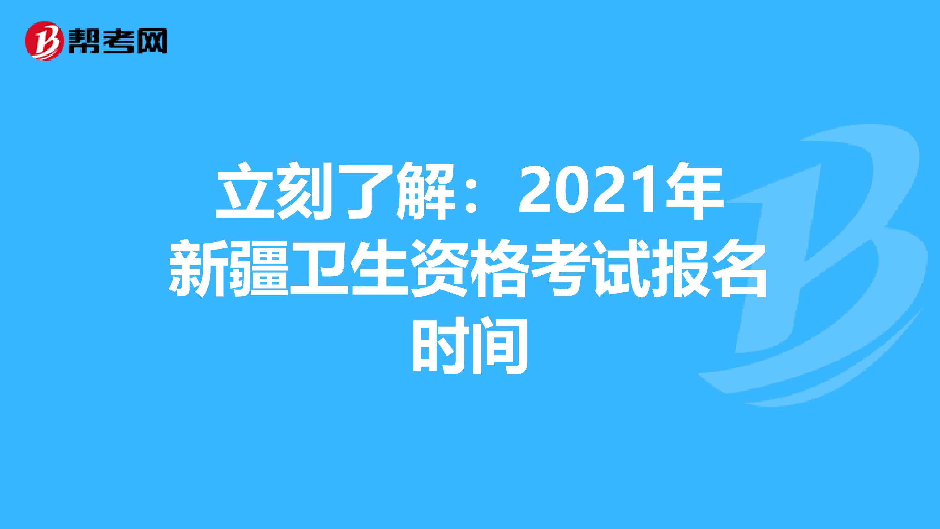 立刻了解：2021年新疆卫生资格考试报名时间